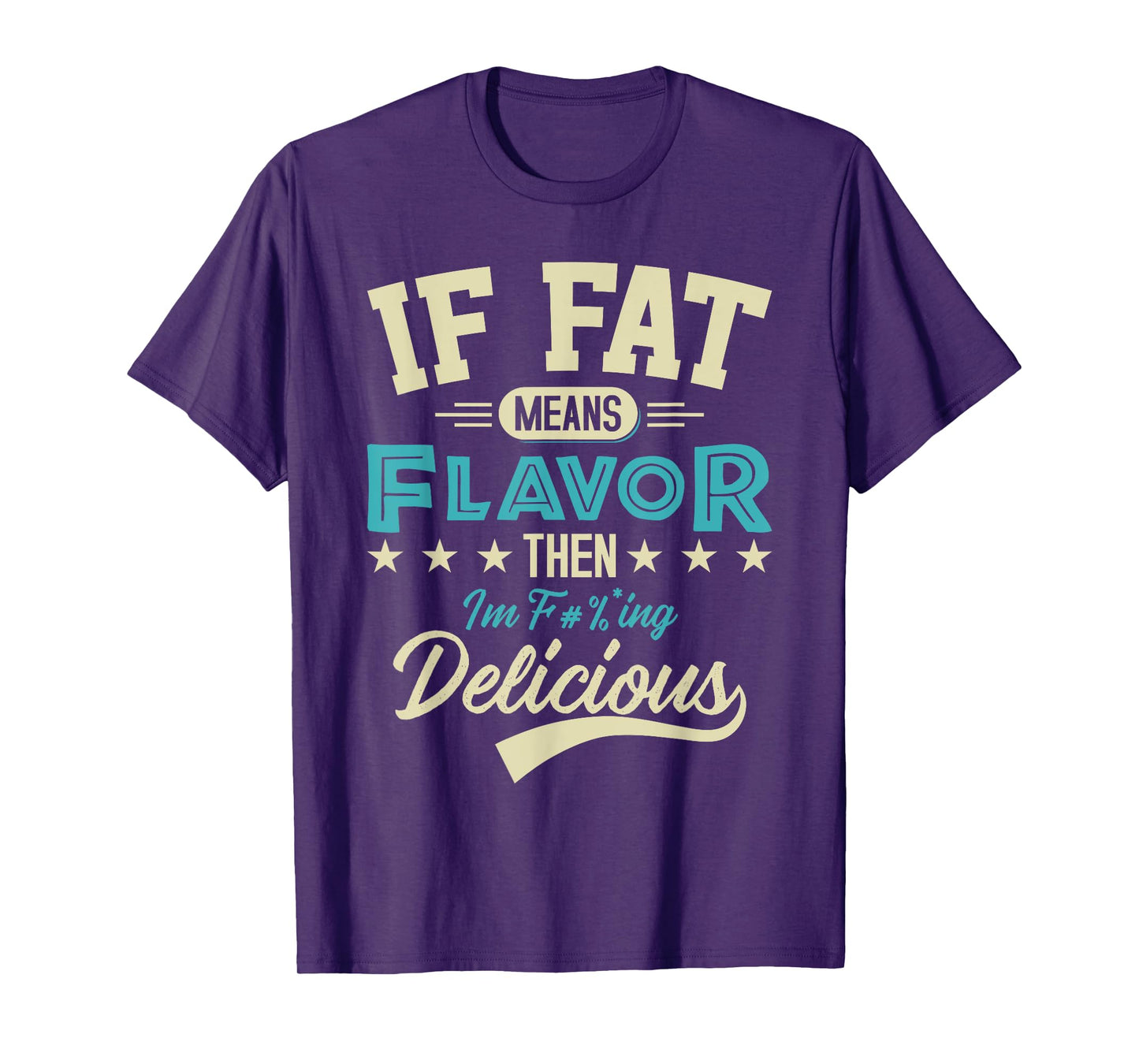 If Fat Means Flavor Then I'm Delicious T-shirt Funny Foodie T-Shirt