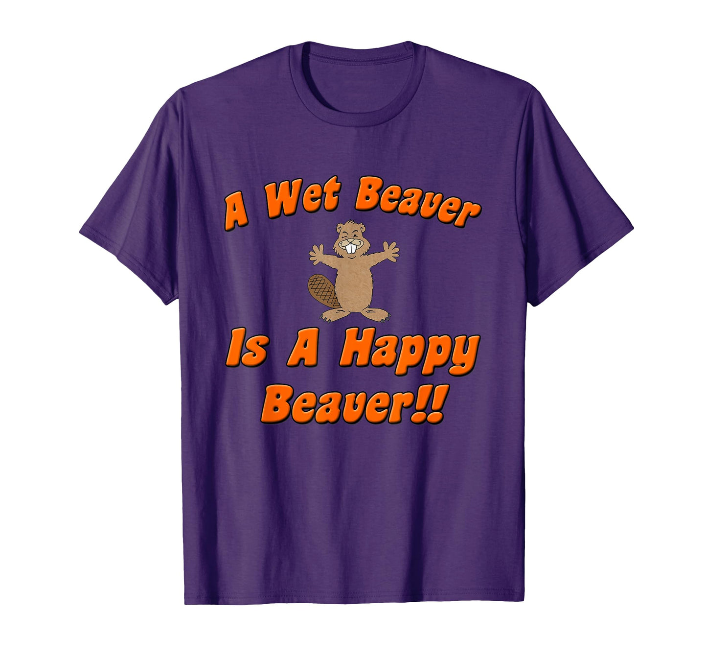 Naughty Beaver Wear: A Wet Beaver Is A Happy Beaver T-Shirt T-Shirt