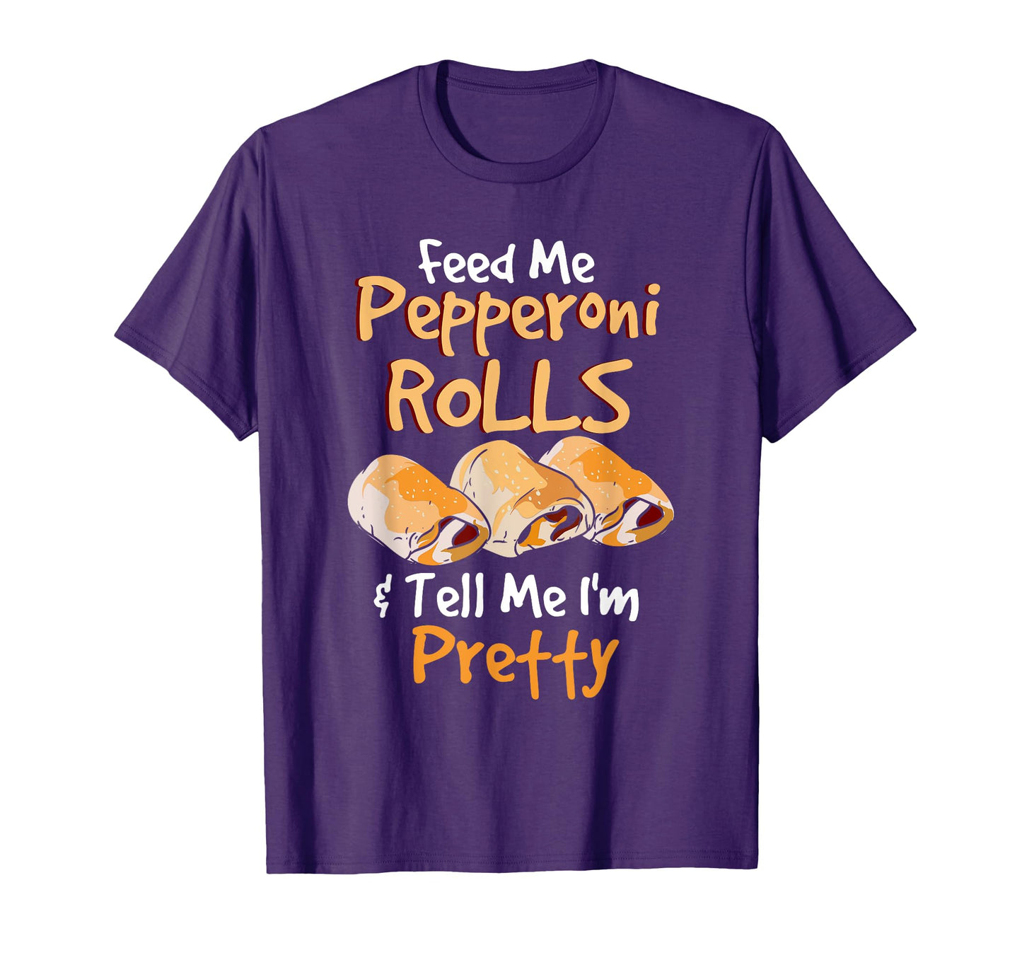 Funny Food Pun - Feed Me Peperoni Rolls & Tell Me I'm Pretty T-Shirt