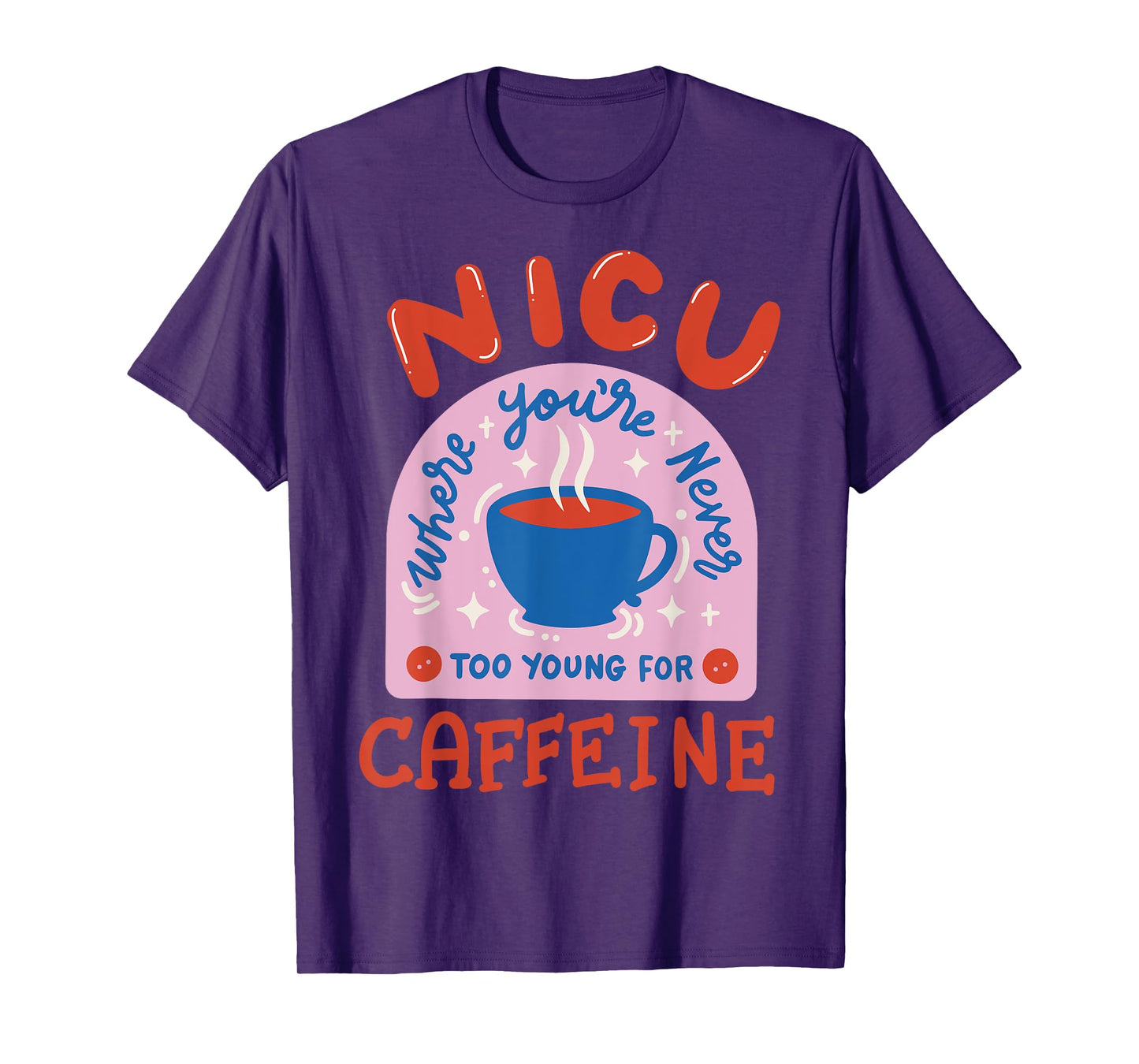 Neonatal Nurse Medical Staff NICU Nurse NICU Where You're Never Too Young For Caffeine Unisex Black Cotton 65% Polyester 35% Short Sleeve Classic Fit T-Shirt Small
