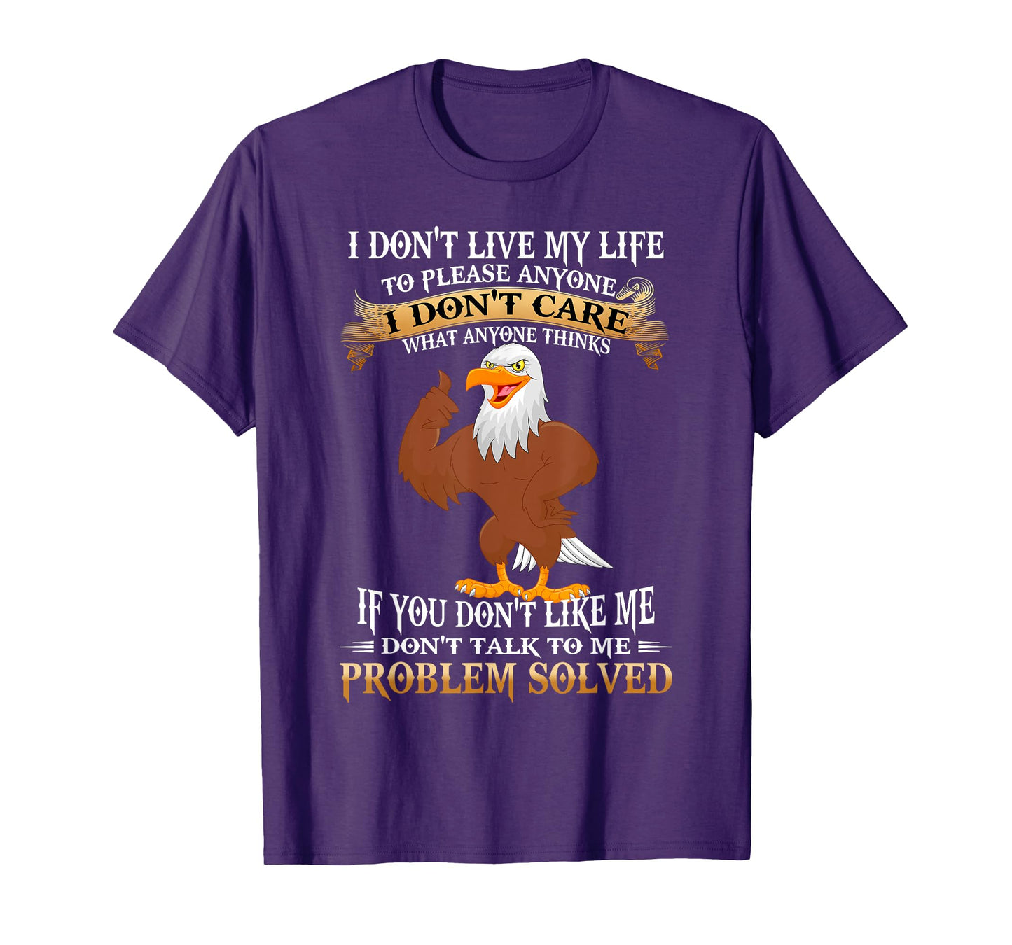 Eagle I Don't Live My Life To Please Anyone I Don't Care T-Shirt