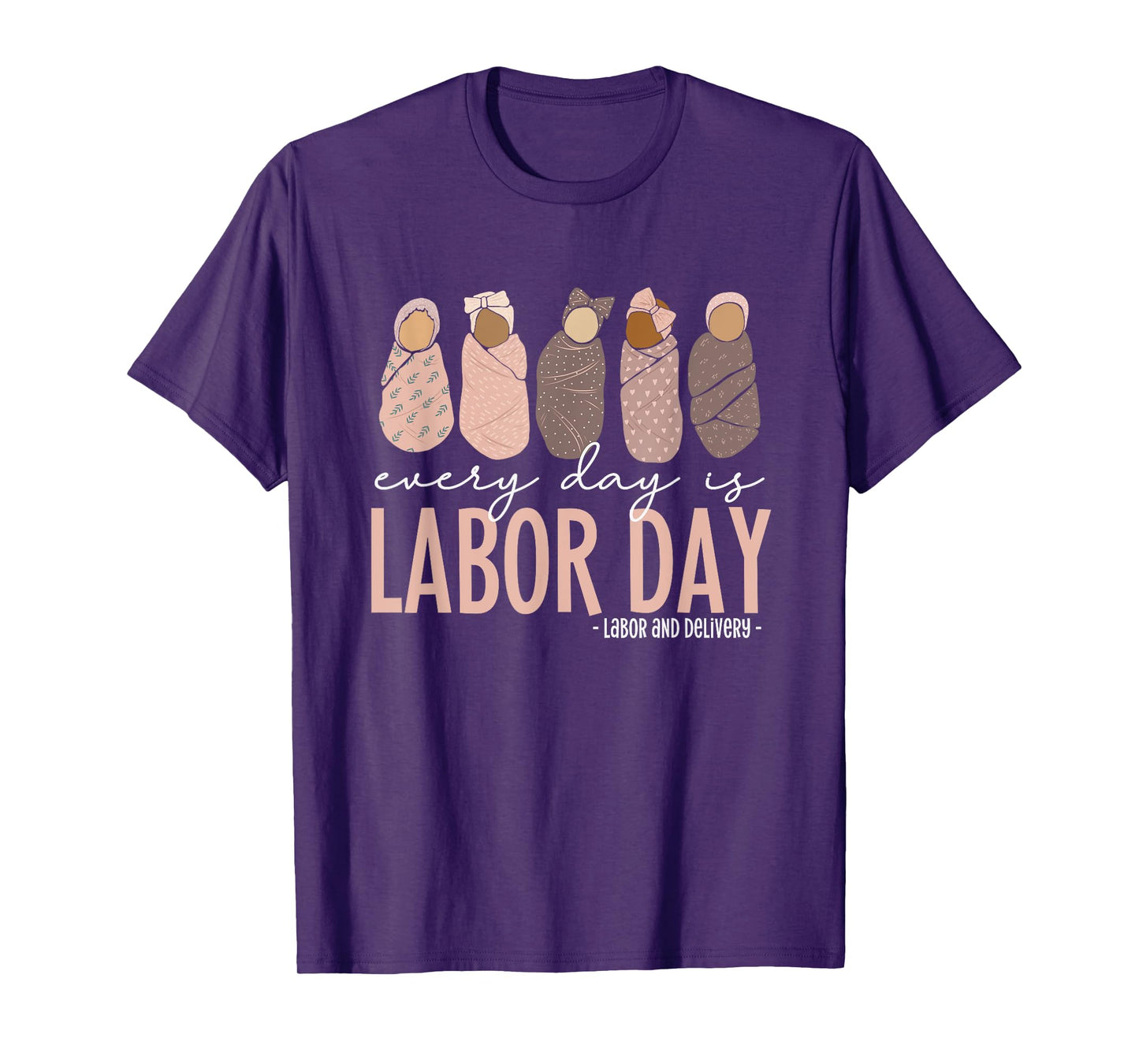 Every Day Is Labor Day, Labor and Delivery Nurse T-Shirt