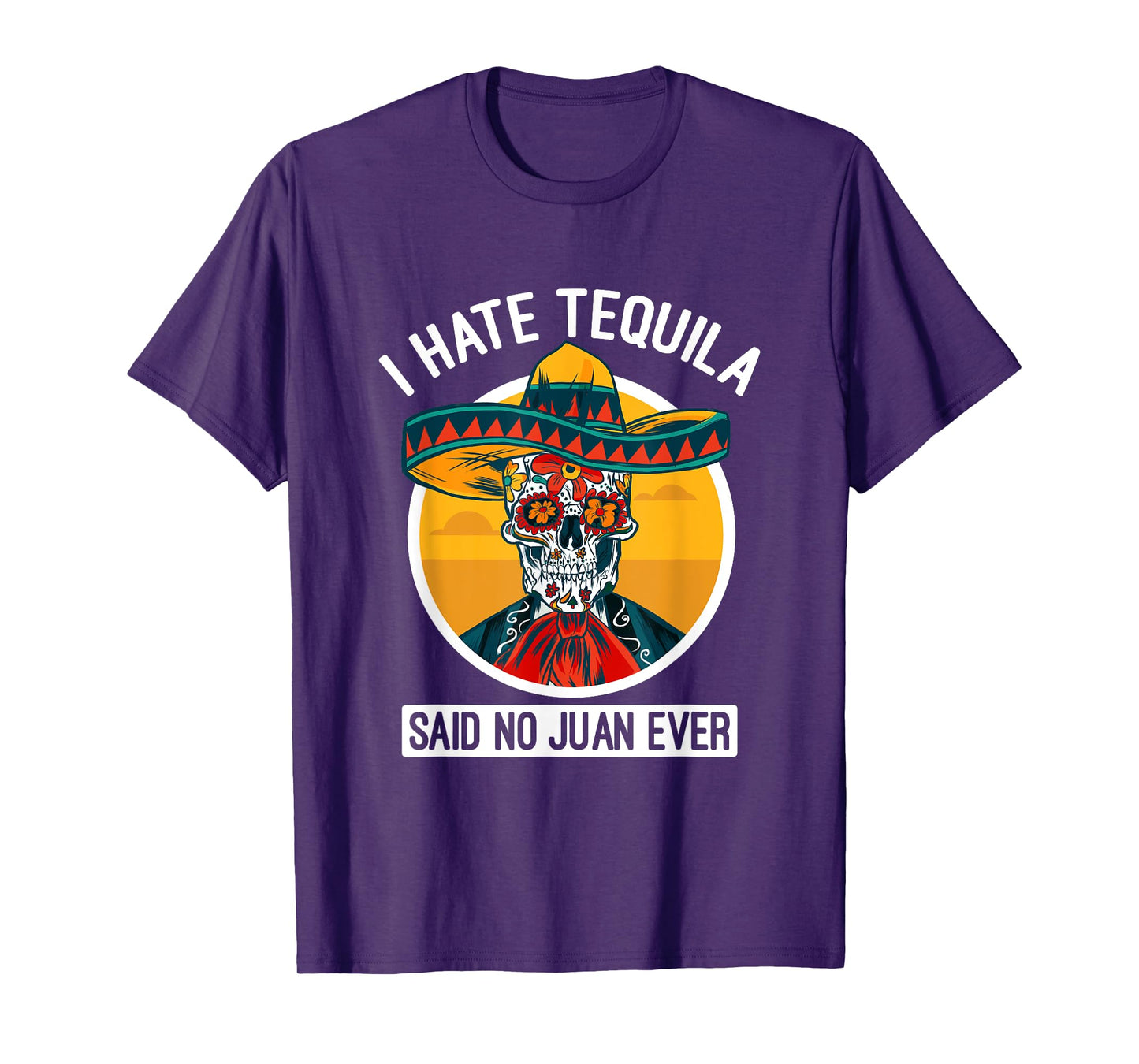 I Hate Tequila Said No Juan Ever - Cinco De Mayo T-Shirt