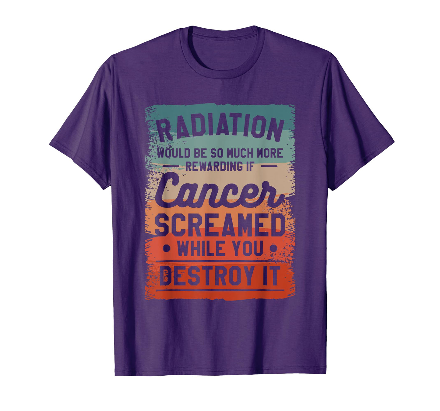 Radiation Would Be So Much More Rewarding If Cancer Screamed T-Shirt