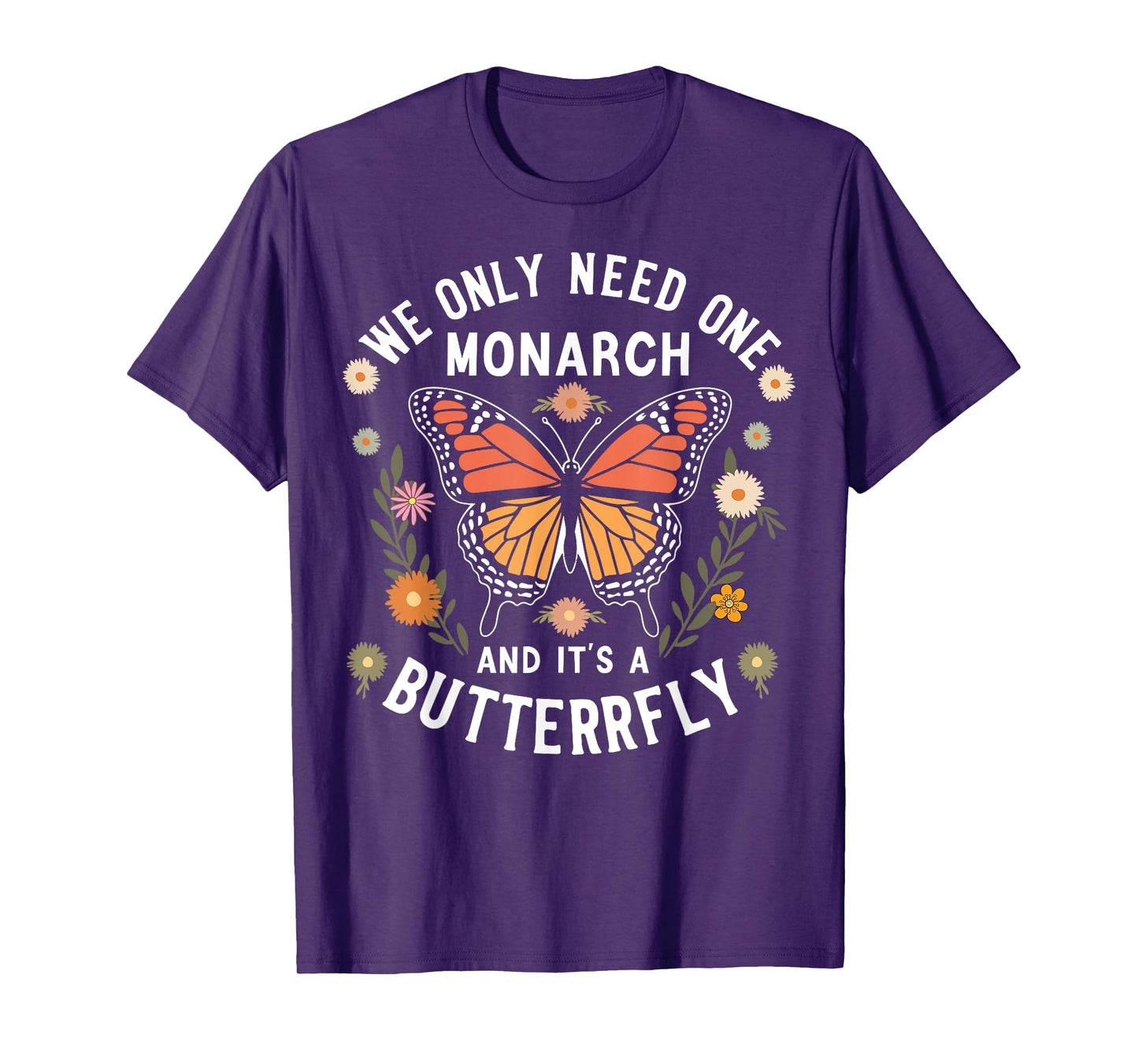 We Only Need One Monarch and It’s A Butterfly T-Shirt