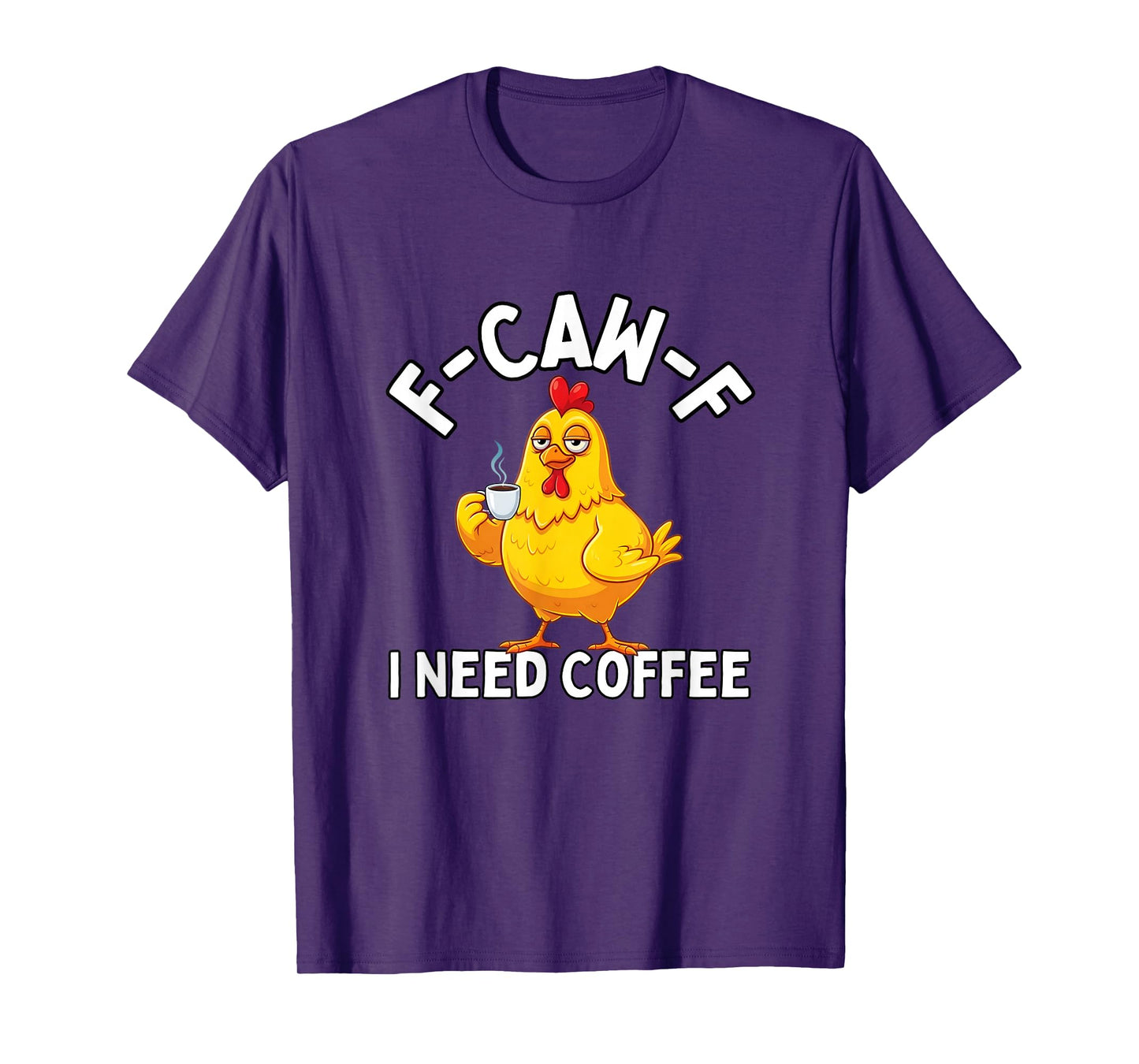 F-Caw-F Chicken I Need Coffee F CAW F Chicken T-Shirt