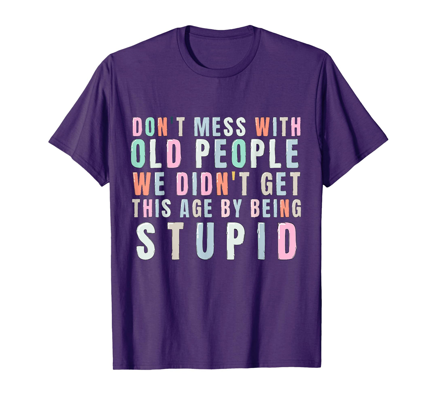 Don't Mess With Old People We Didn't Get This Age By Being T-Shirt