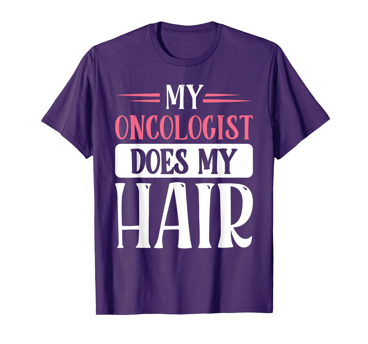 My Oncologist Does My Hair T-Shirt