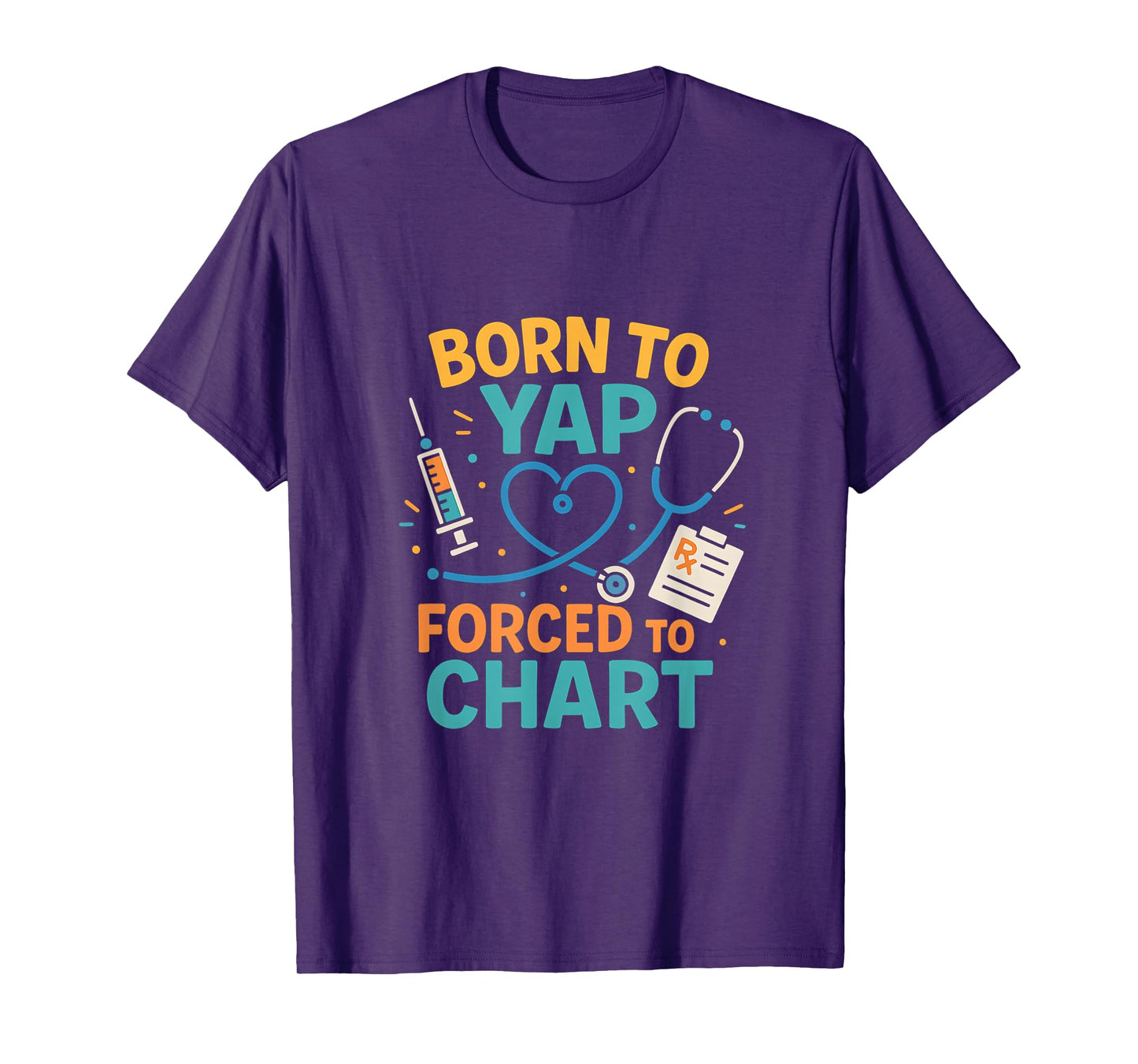 Born to Yap Forced to Chart Funny RN Nurse T-Shirt