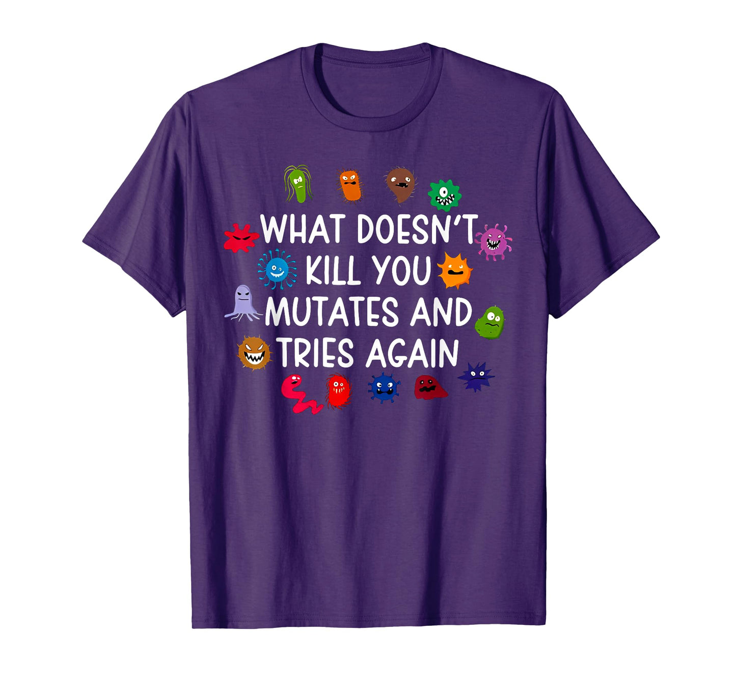 What Doesn't Kill You Mutates And Tries Again T-Shirt