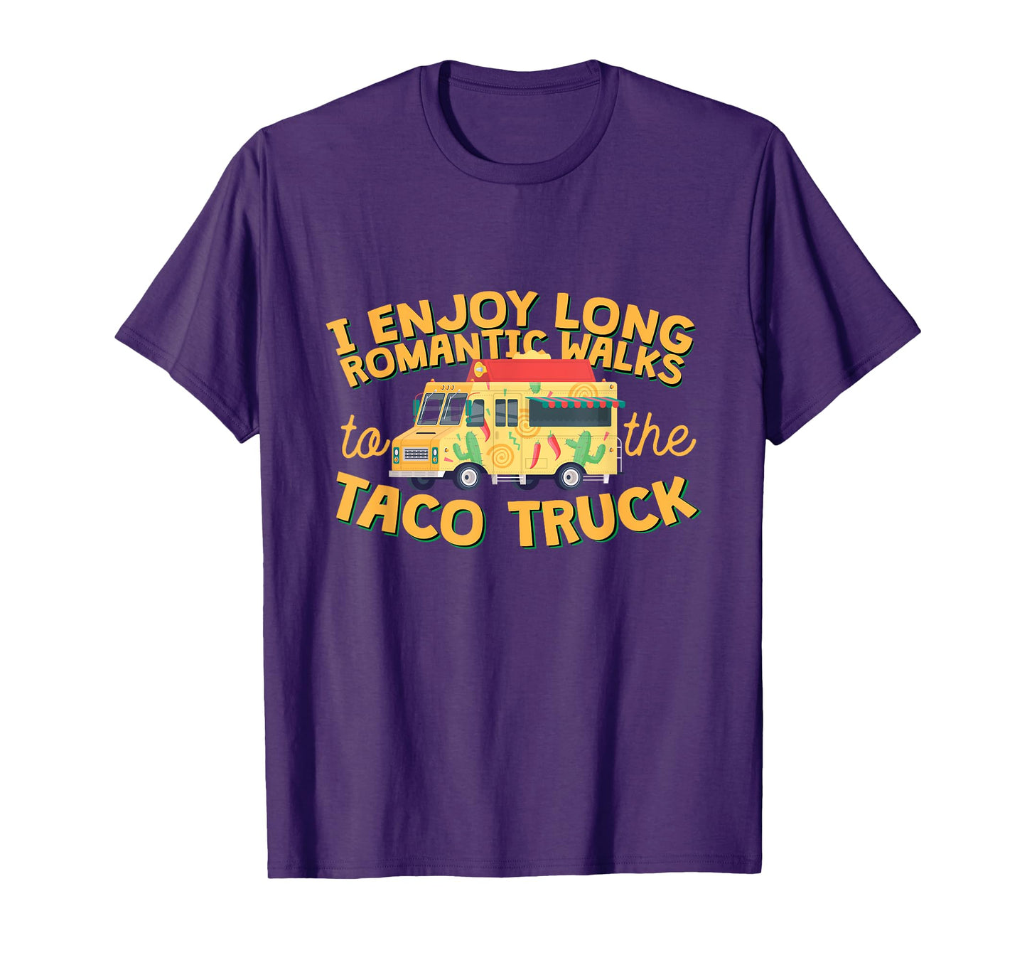 I Enjoy Long Romantic Walks...To The Taco Truck! T-Shirt T-Shirt