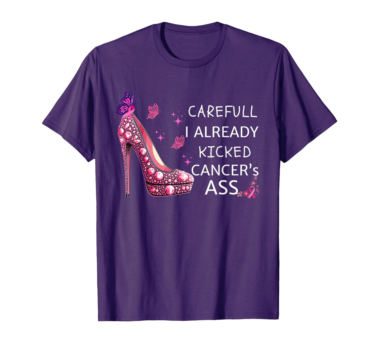Careful I Already Kicked Cancers Ass Stilettos Breast Cancer T-Shirt