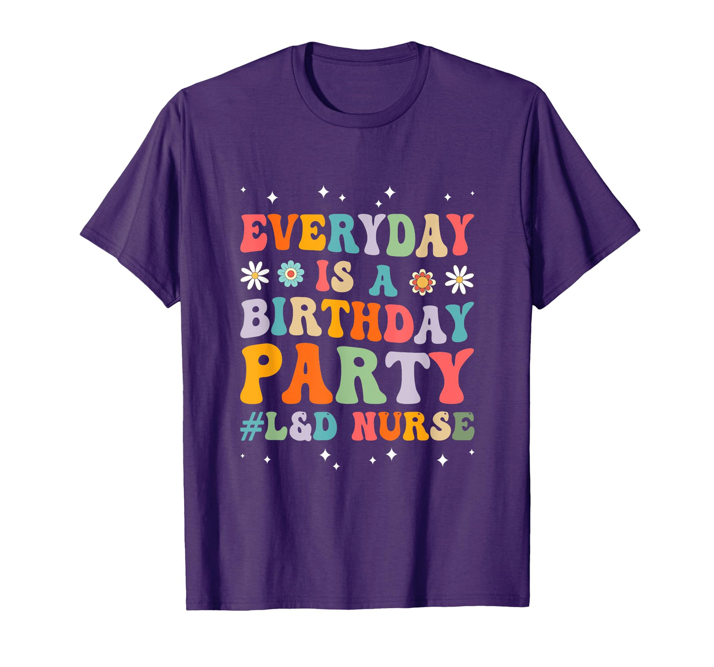 Everyday Is A Birthday Party Labor And Delivery L&D Nurse T-Shirt