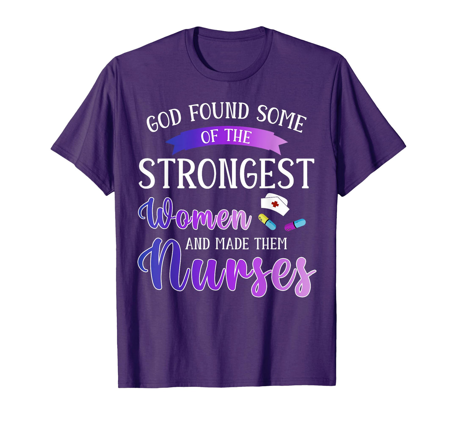 God Found The Strongest Women And Made Them Nurses Nursing T-Shirt