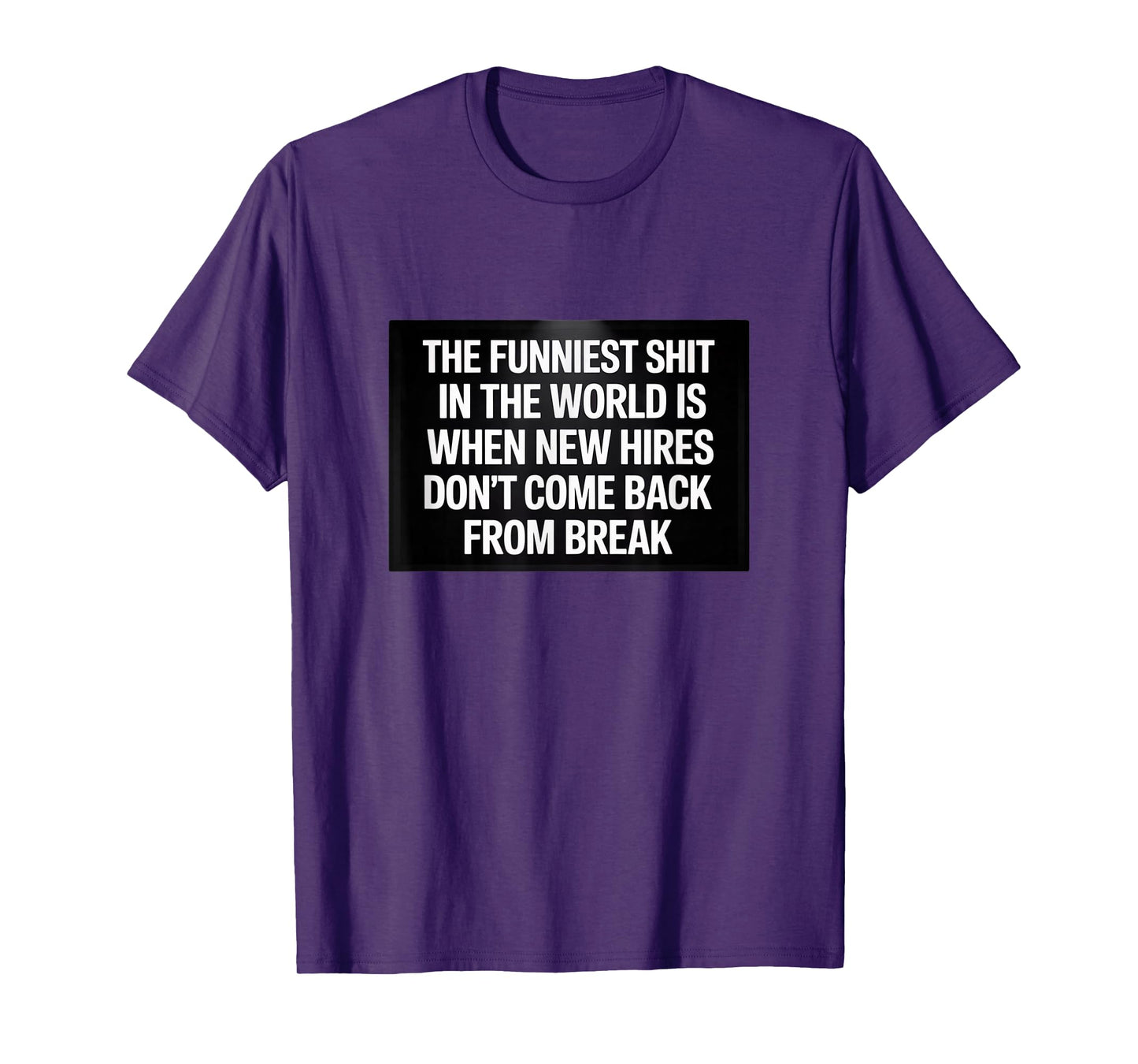 Funniest Shit in The World - New Hires Break T-Shirt