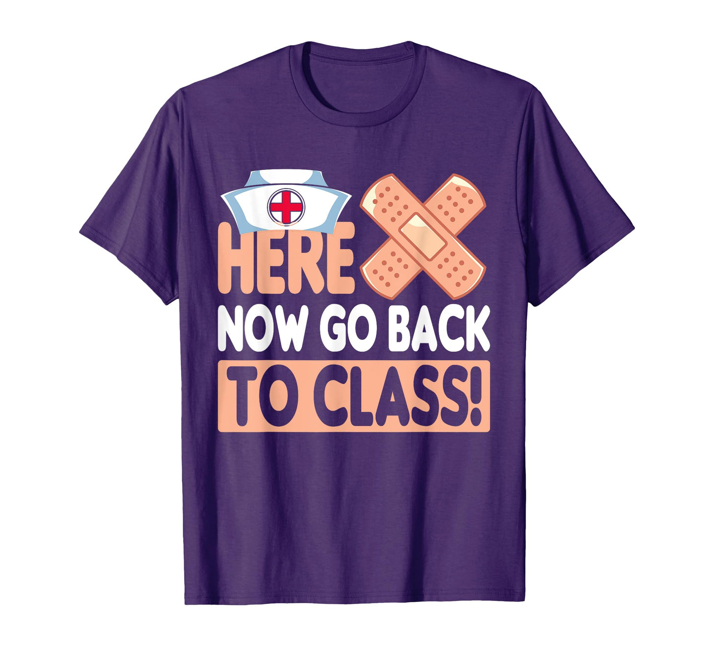 Here Now Go Back To Class Funny Nursing School Bandaid Nurse T-Shirt