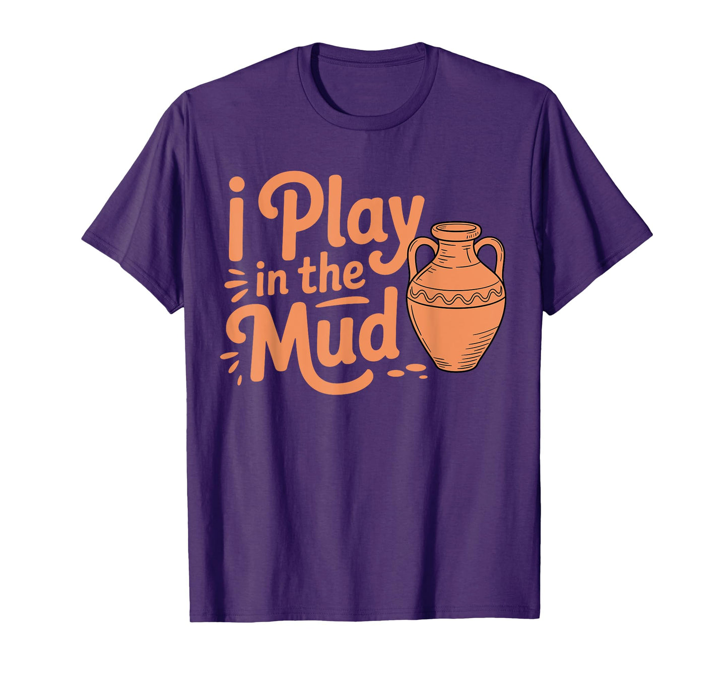 I Play In The Mud Funny Pottery Ceramic Artists T-Shirt