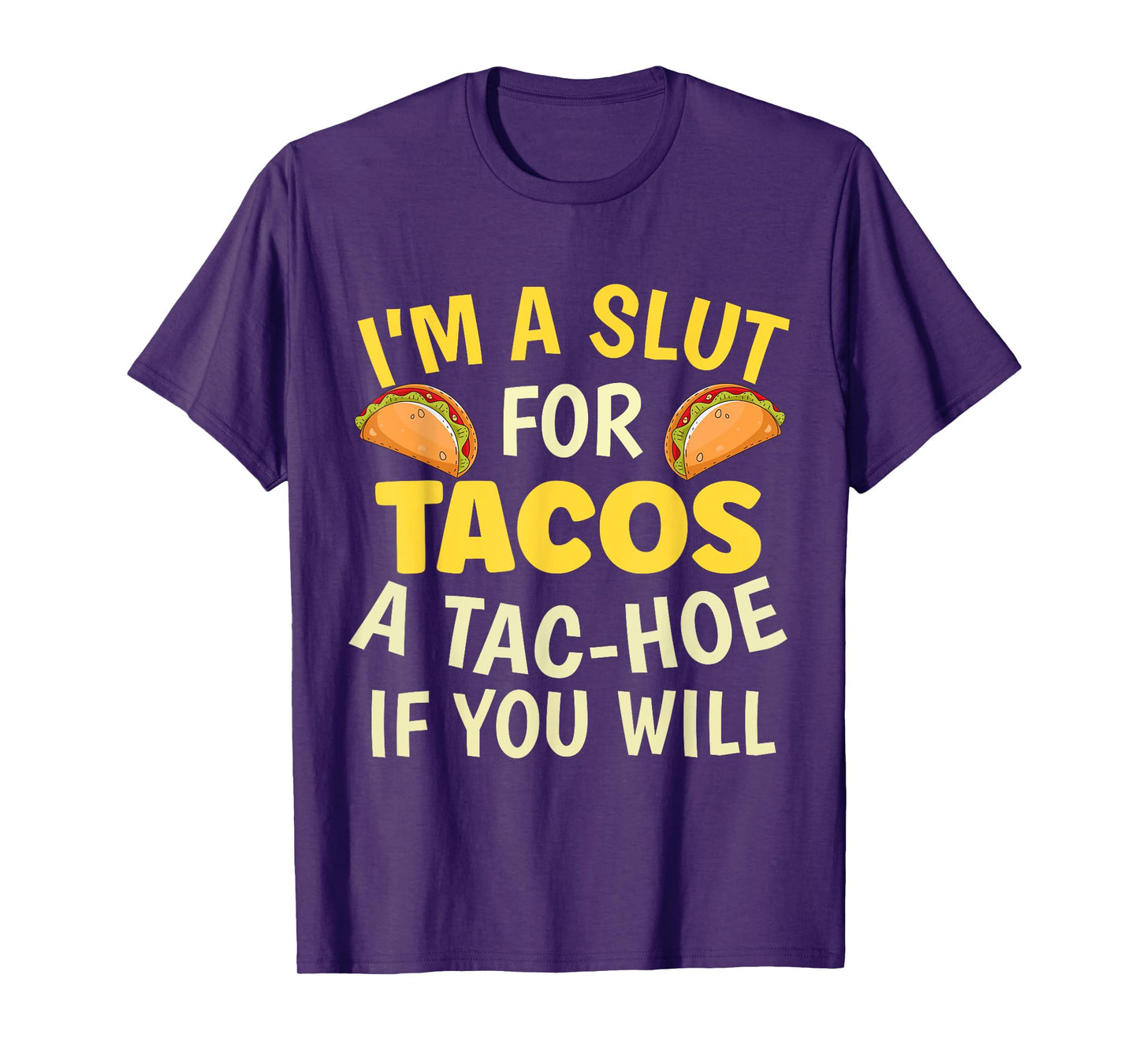 Funny Taco Lover I'm A Slut For Tacos A Tac Hoe If You Will T-Shirt