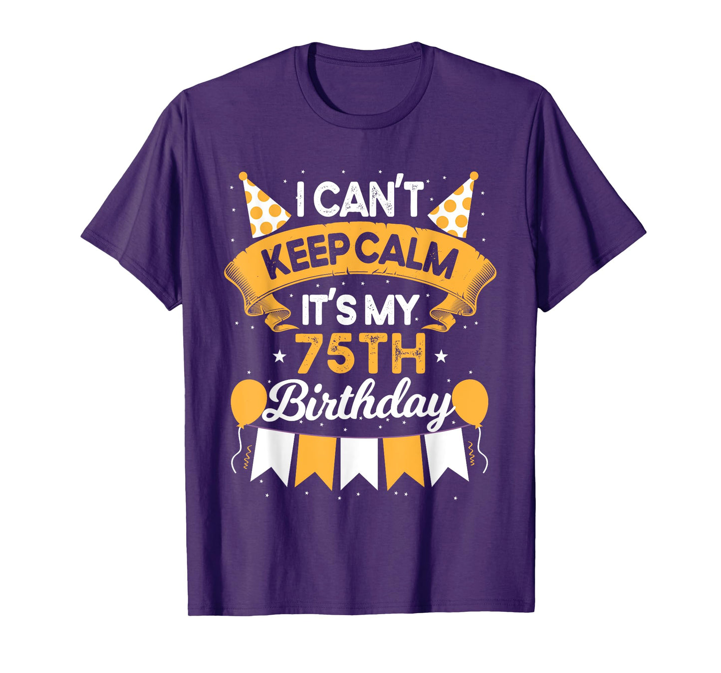 75 Year Old I Can't Keep Calm It's My 75th Birthday T-Shirt