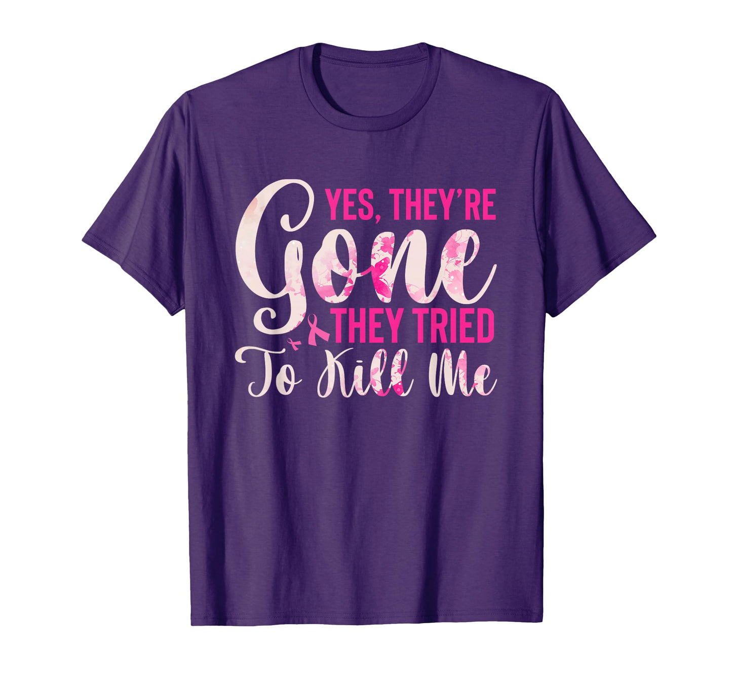 Yes, They're Gone They Tried To Kill Me Breast Cancer T-Shirt
