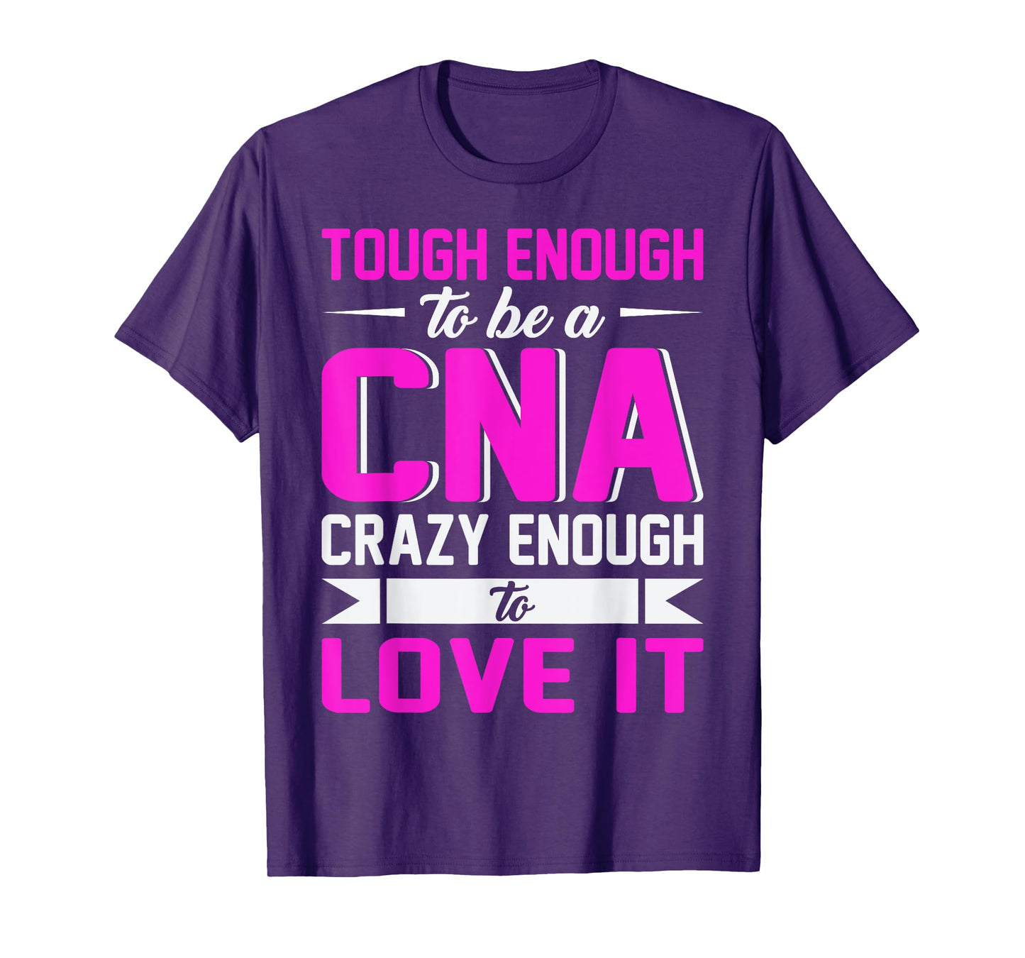 Tough Enough To Be A CNA Crazy Enough To Love It T-Shirt