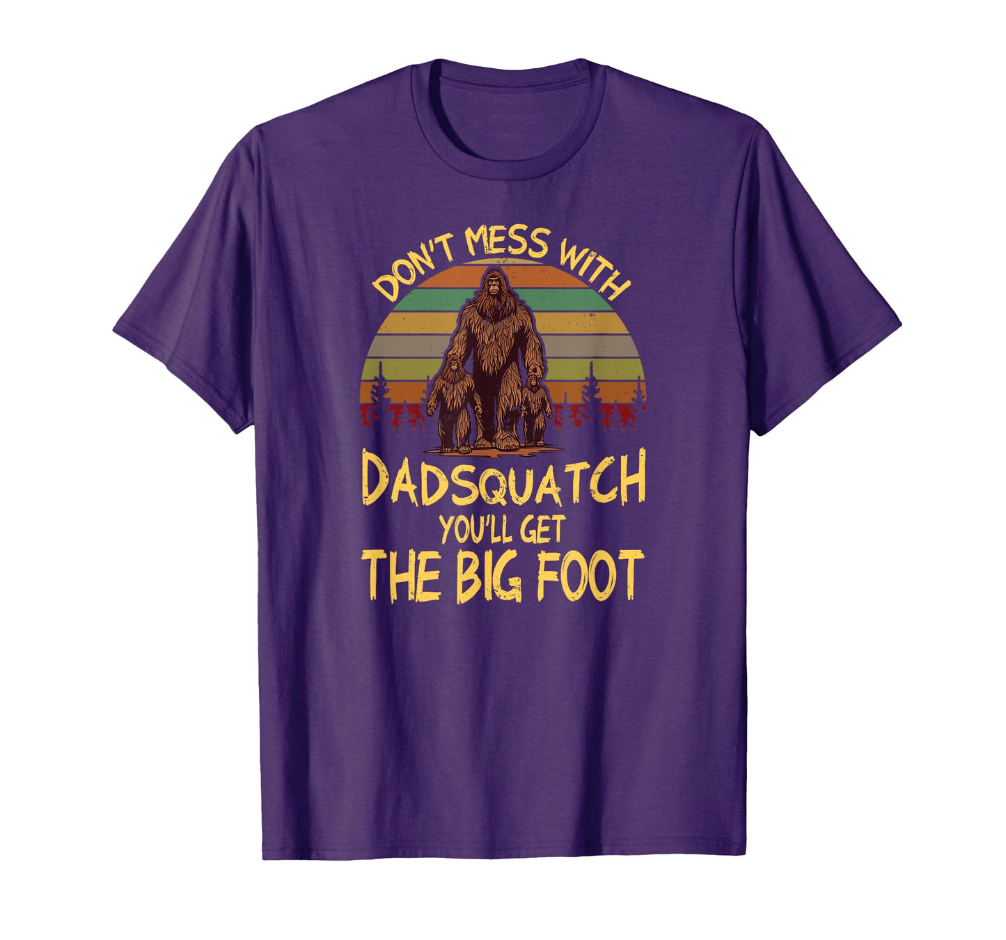 Mens Men Don't mess with Dadsquatch You’ll Get the Big Foot Funny T-Shirt