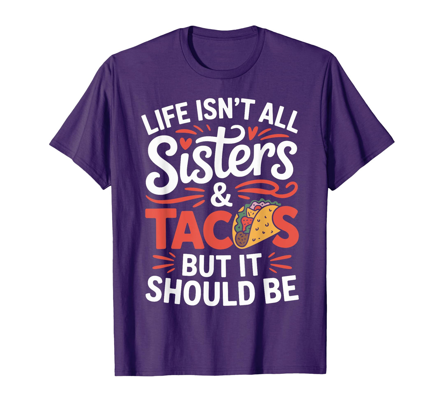 Life Isn't All Sisters and Tacos Funny Sister T-Shirt