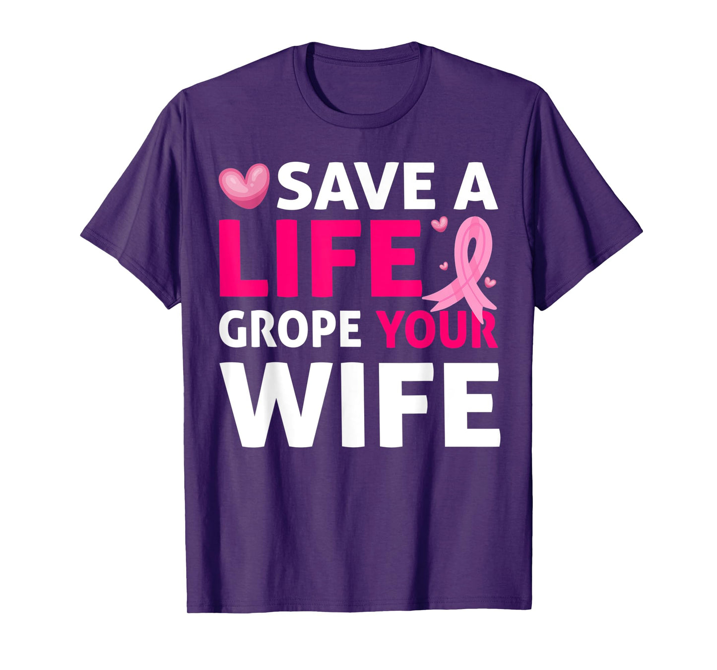 Save A Life Grope Your Wife Breast Cancer Awareness T-Shirt