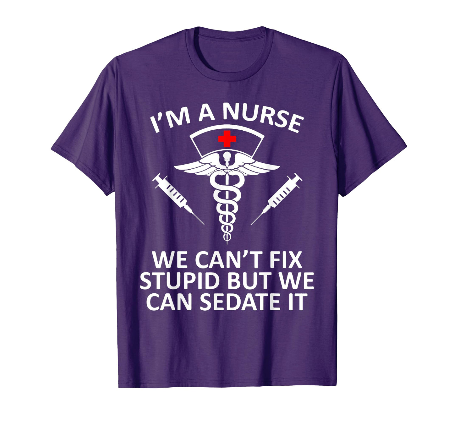 Funny I'm A Nurse We Can't Fix Stupid But We Can Sedate It T-Shirt