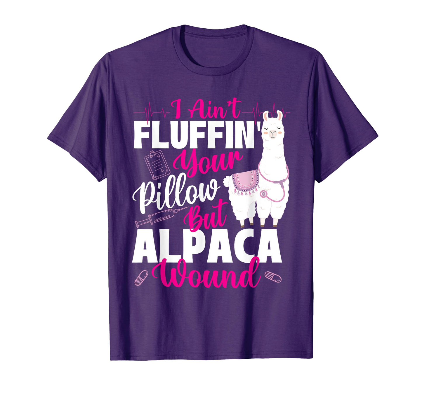 I Ain't Fluffin' Your Pillow But Alpaca Wound - Nurse T-Shirt