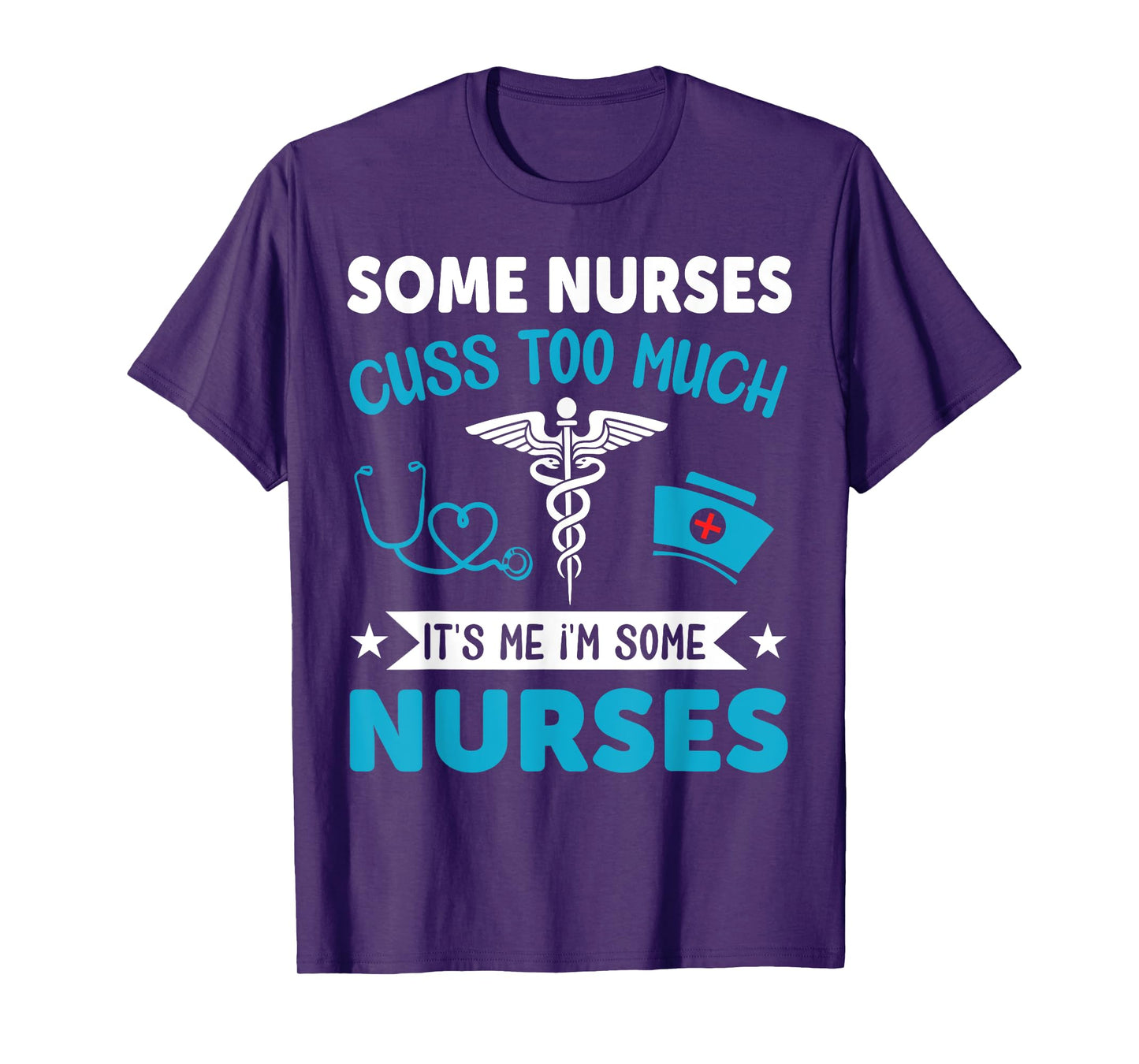 Some Nurses Cuss Too Much It's Me I'm Some Nurses T-Shirt