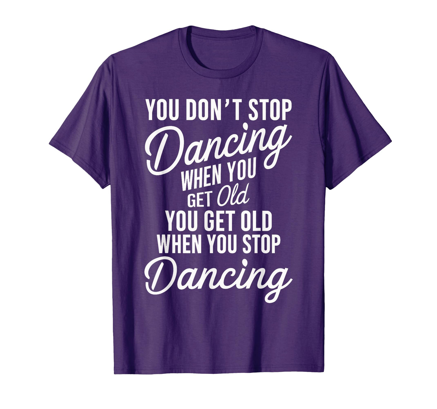 You Don't Stop Dancing When You Get Old Funny Cute T-Shirt
