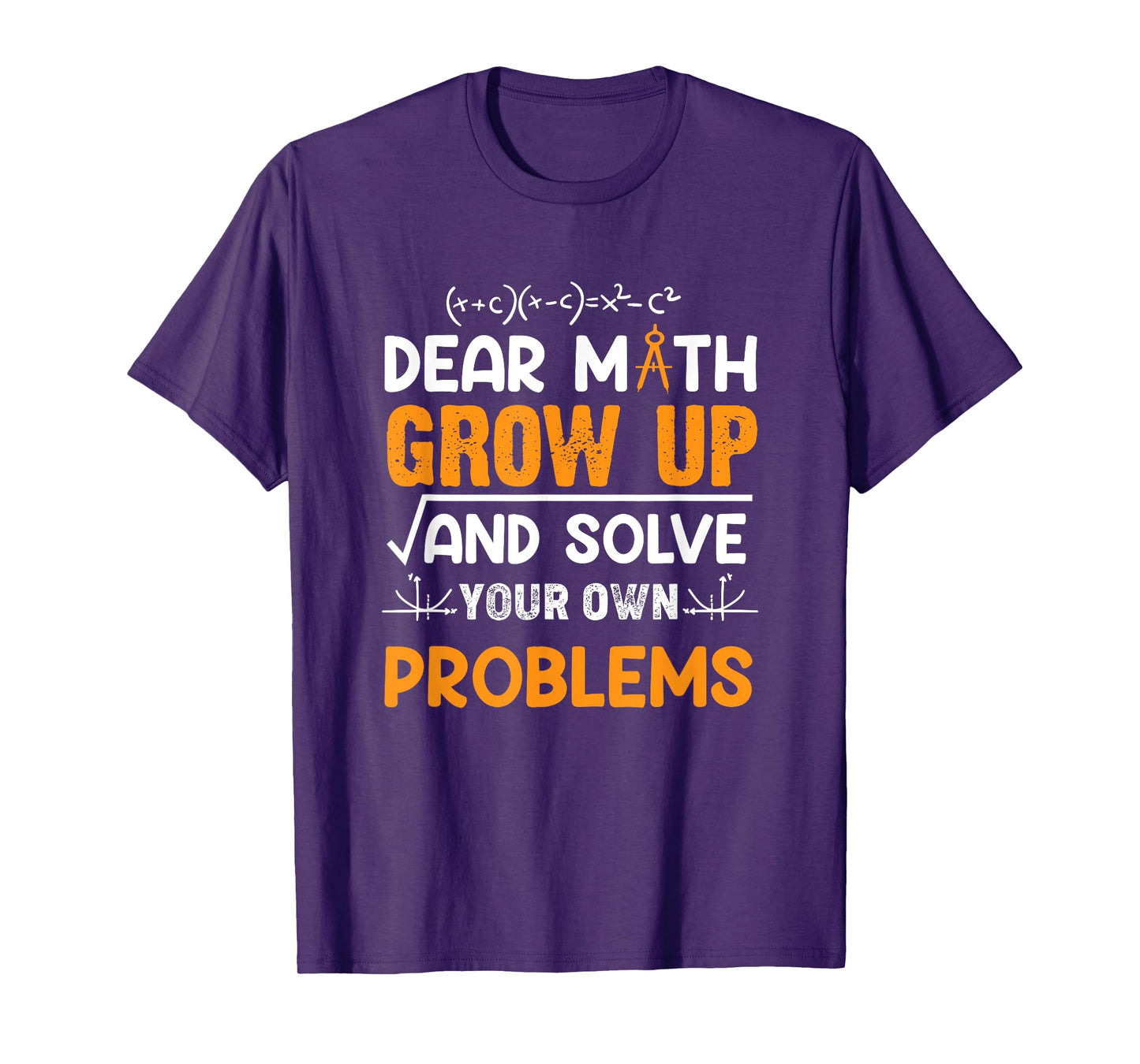 Math Student - Dear Math Grow Up And Solve Your Own Problems T-Shirt