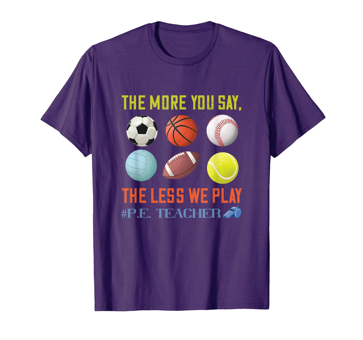PE Teacher The More You Say Physical Education Teacher Men Women T-Shirt