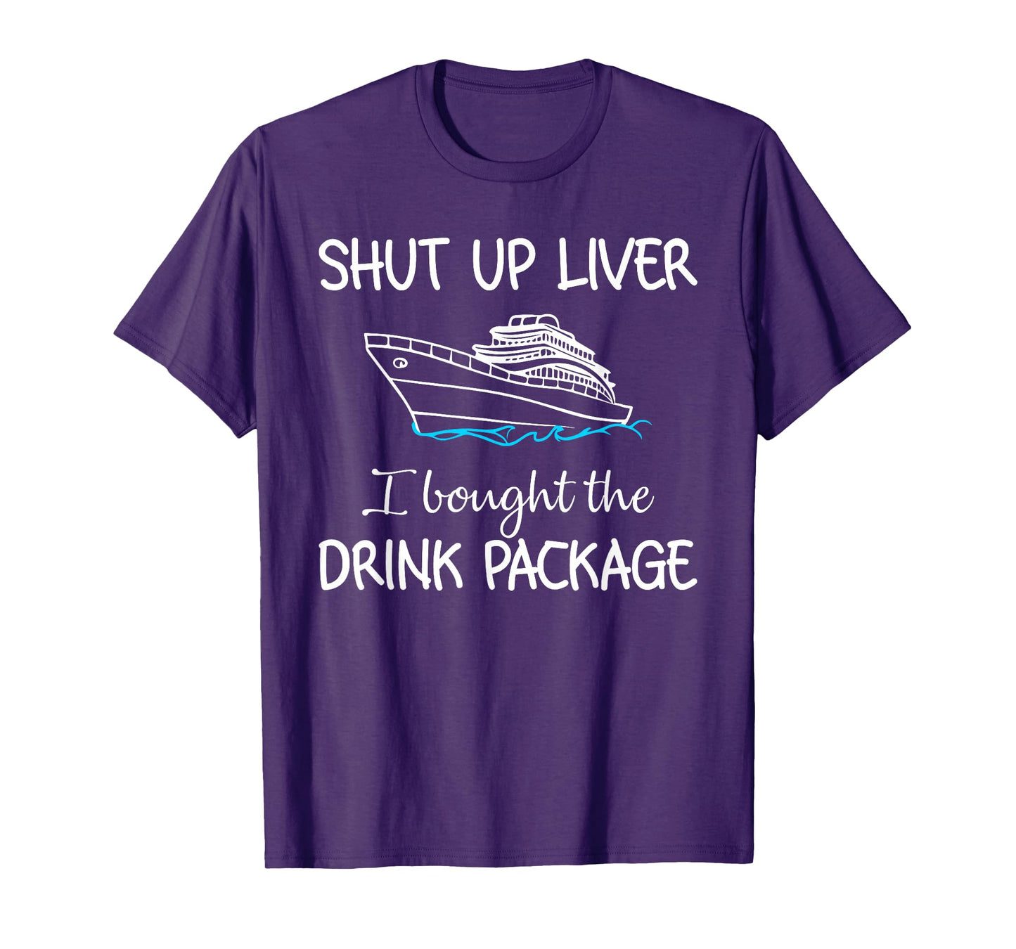 Shut Up Liver I Bought The Drink Package Summer Vacation T-Shirt