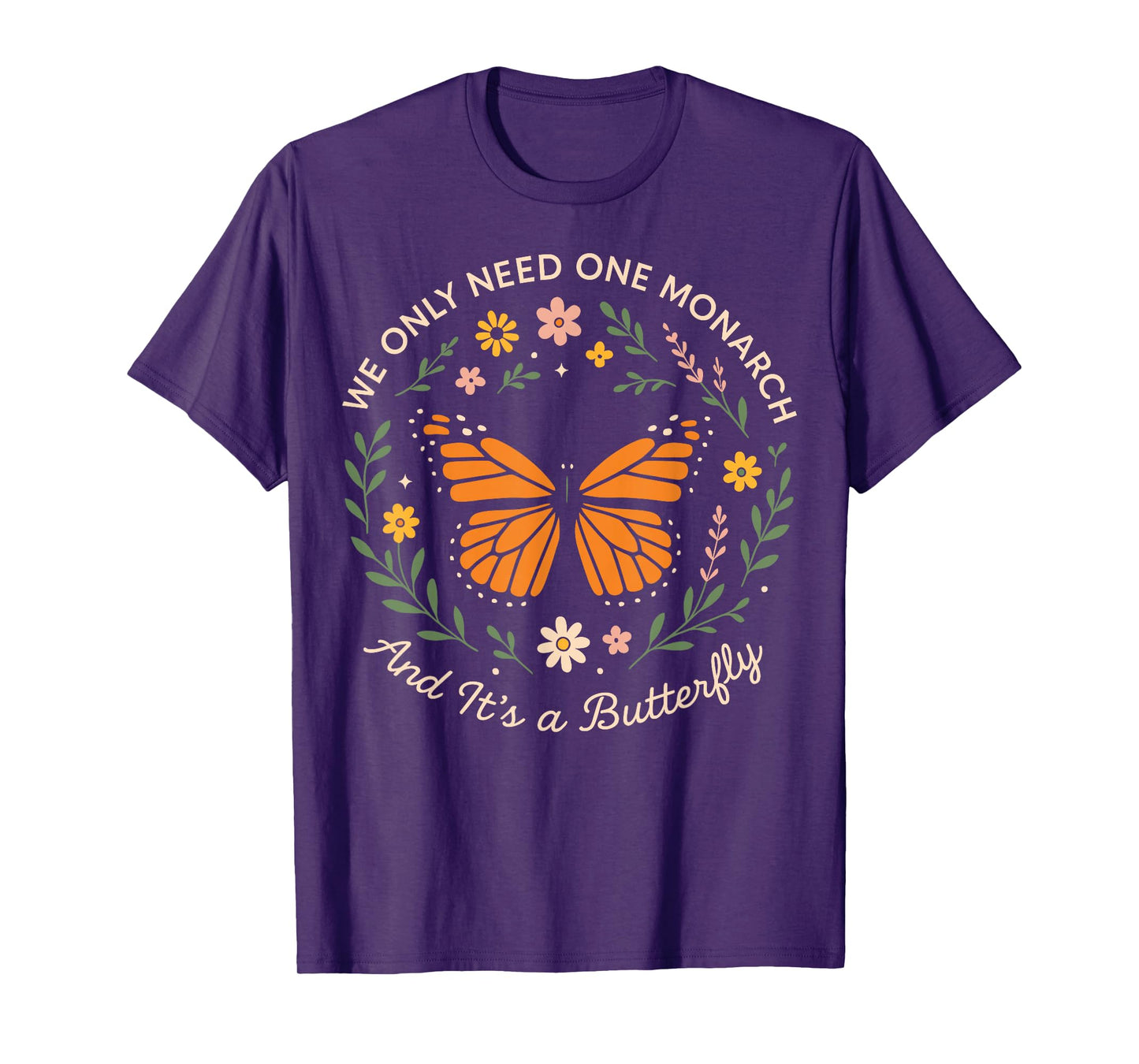 We Only Need One Monarch and It's a Butterfly T-Shirt