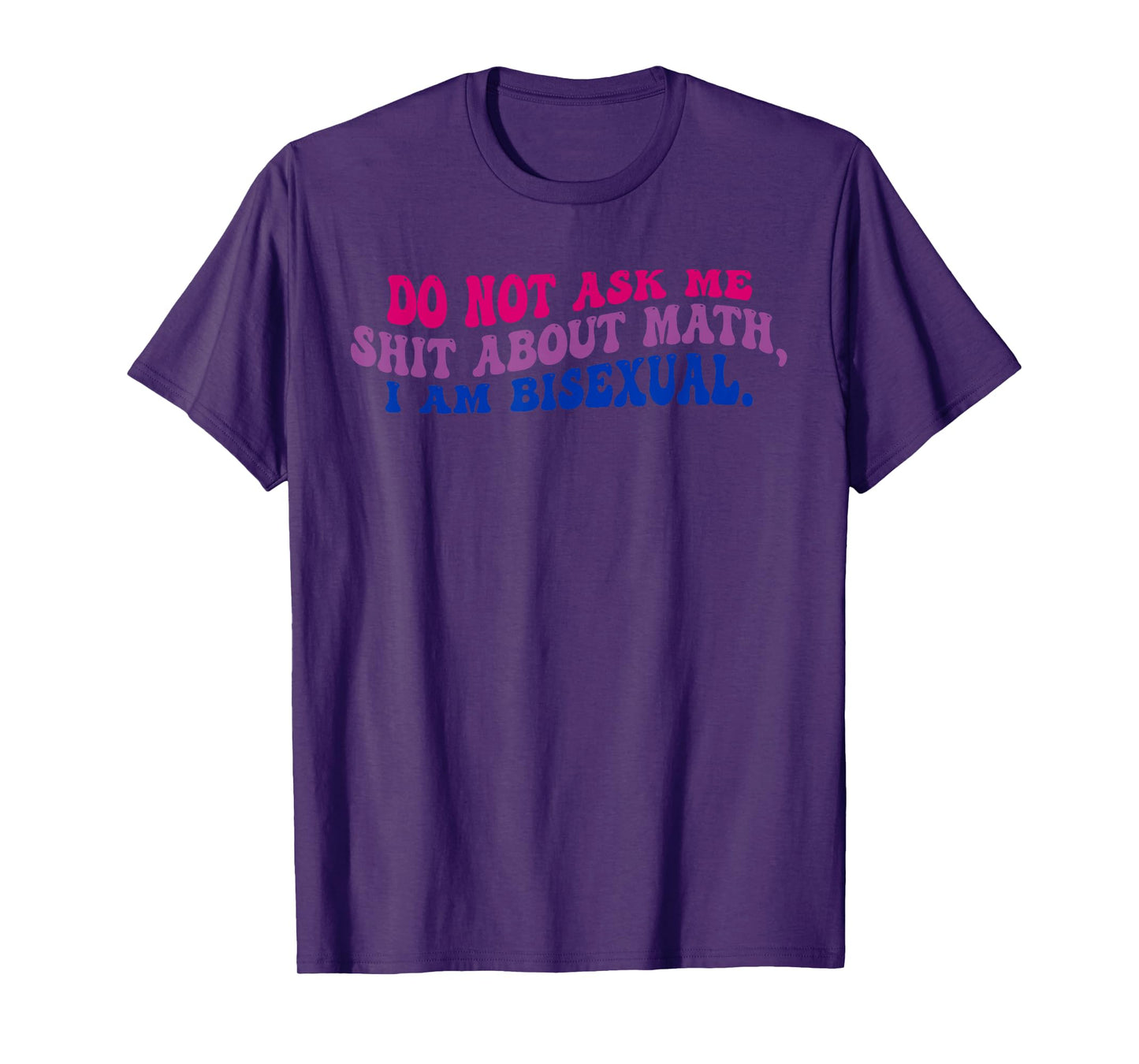 Do Not Ask Me Sht About Math, I Am Bisexual T-Shirt