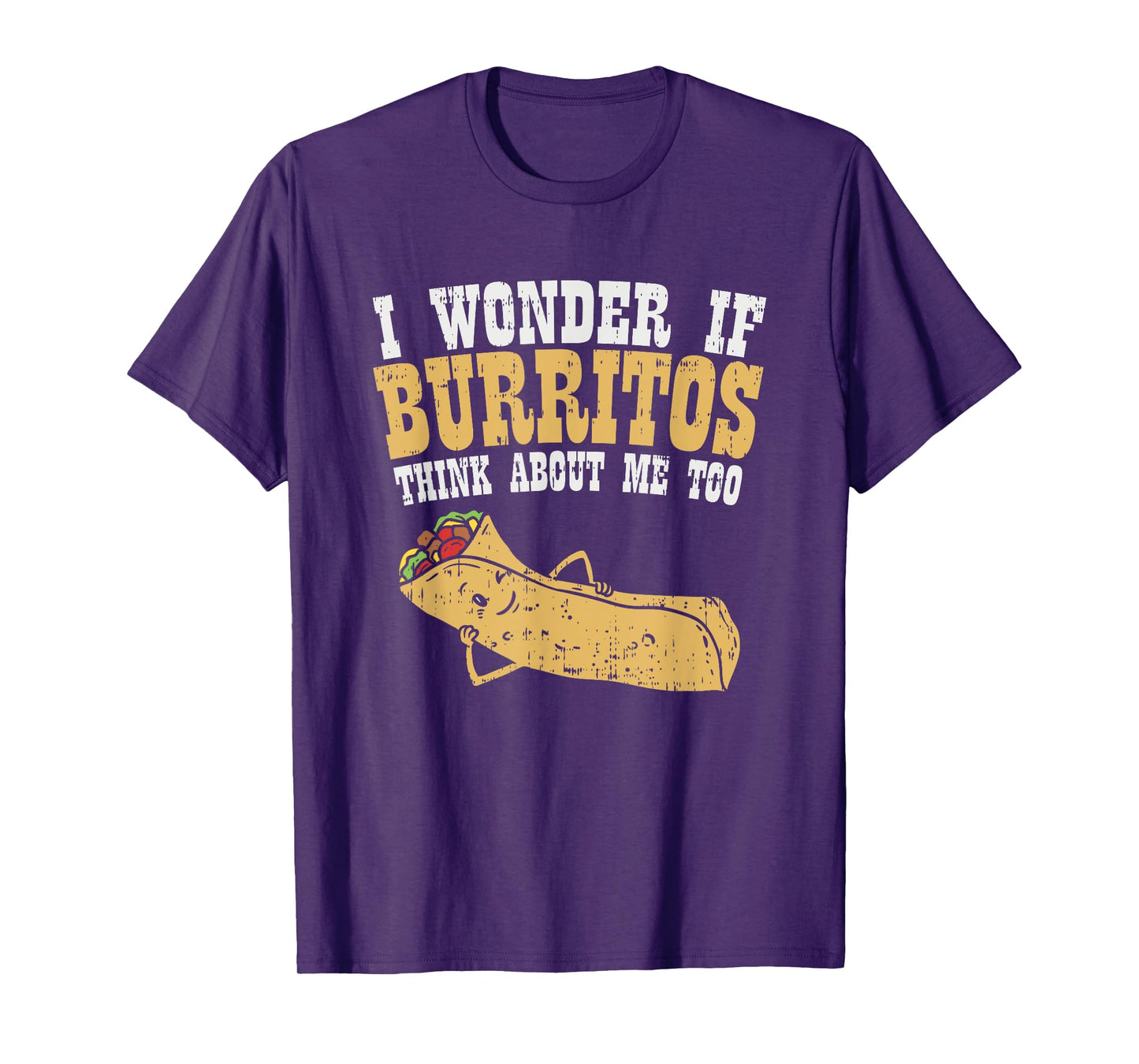 I Wonder If Burritos Think About Me Too - Funny Burrito T-Shirt