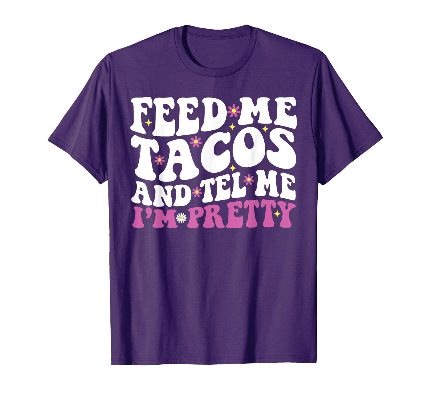 Feed Me Tacos And Tell Me I'M Pretty For Food Lovers Groovy T-Shirt