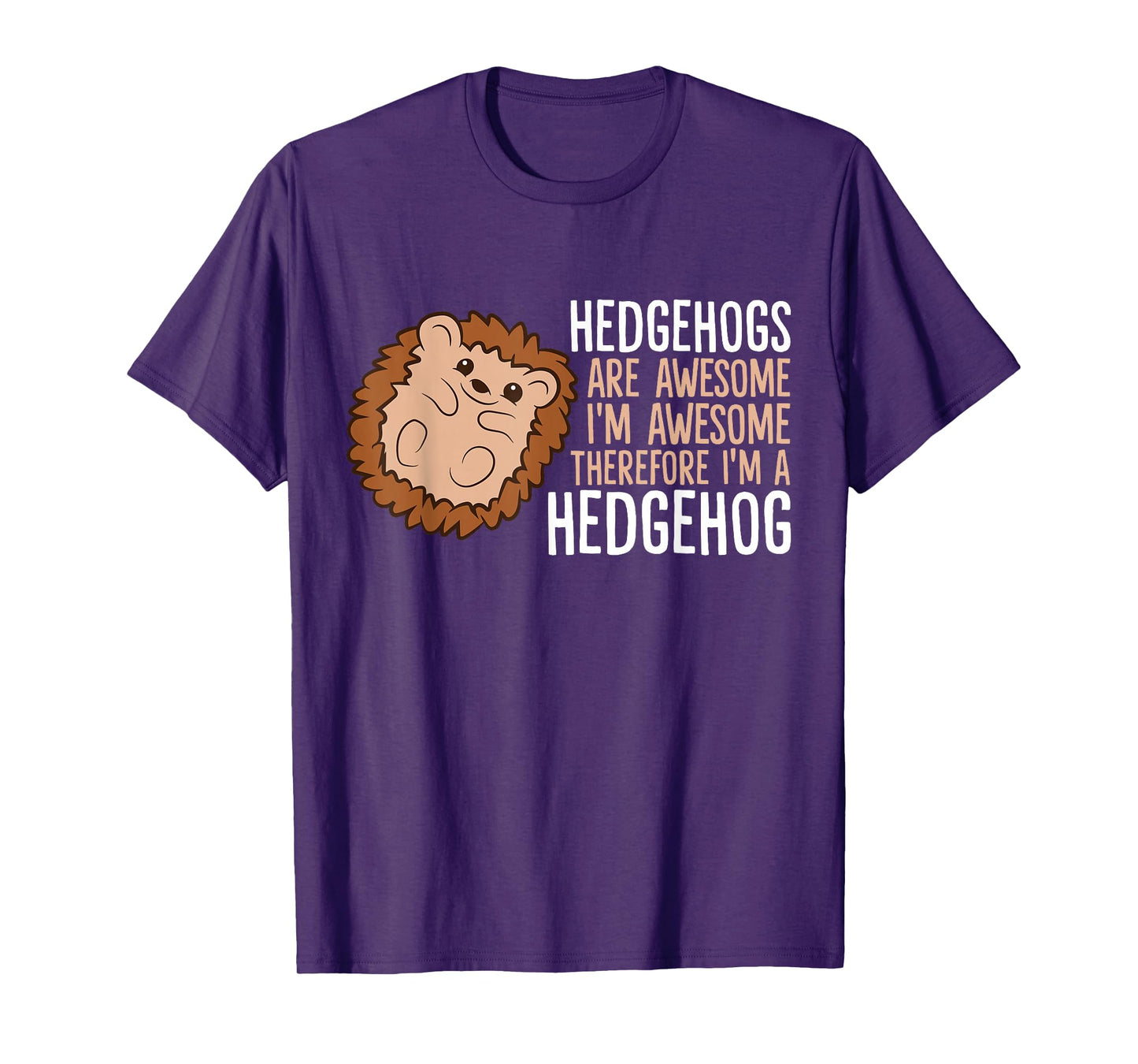 Hedgehogs Are Awesome. I'm Awesome Therefore I'm a Hedgehog T-Shirt