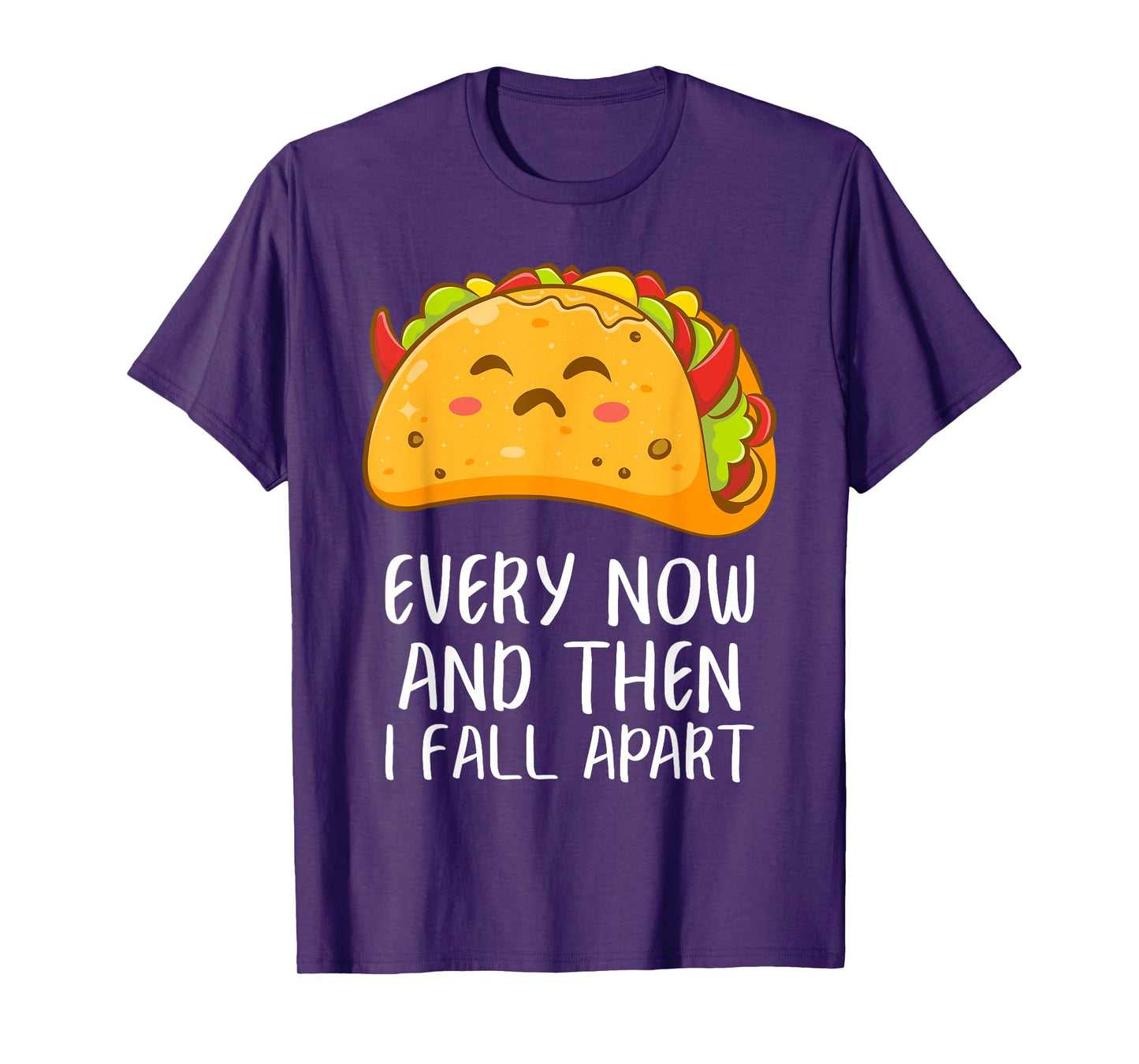 Every Now And Then I Fall Apart Funny Taco T-Shirt