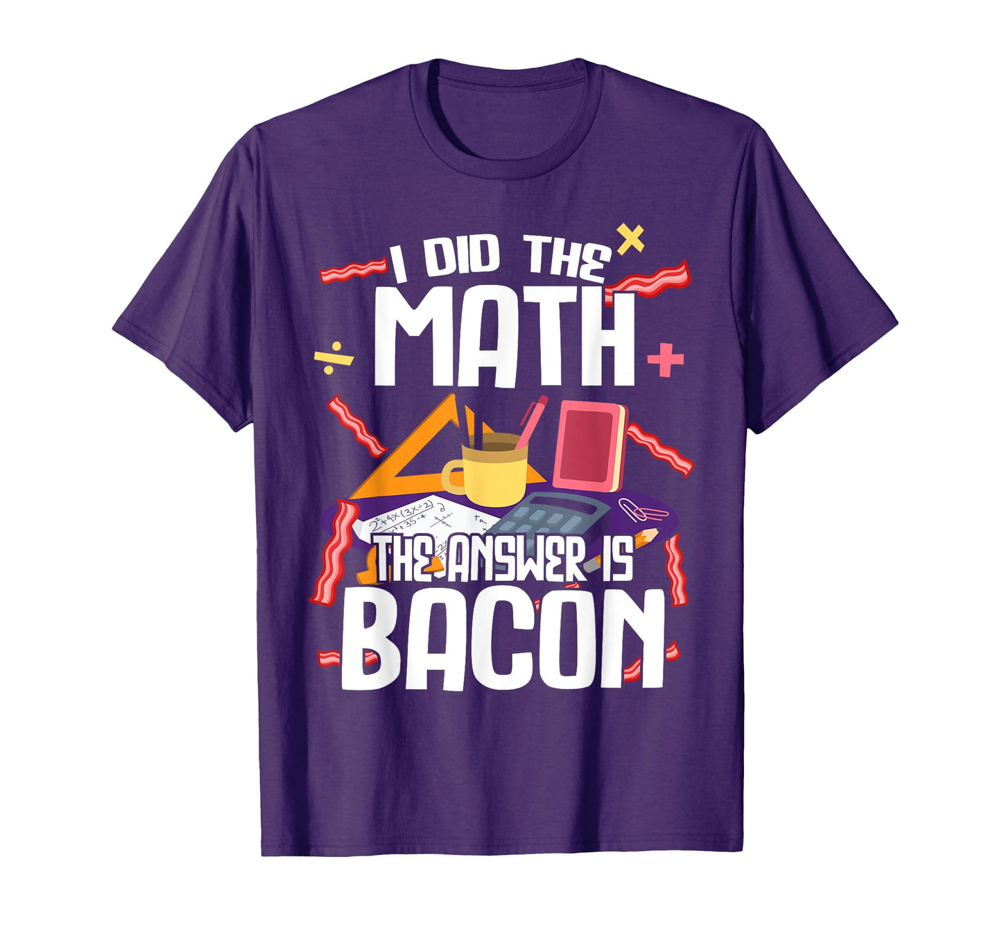 I Made The Bill Bacon Is The Answer Maths T-Shirt