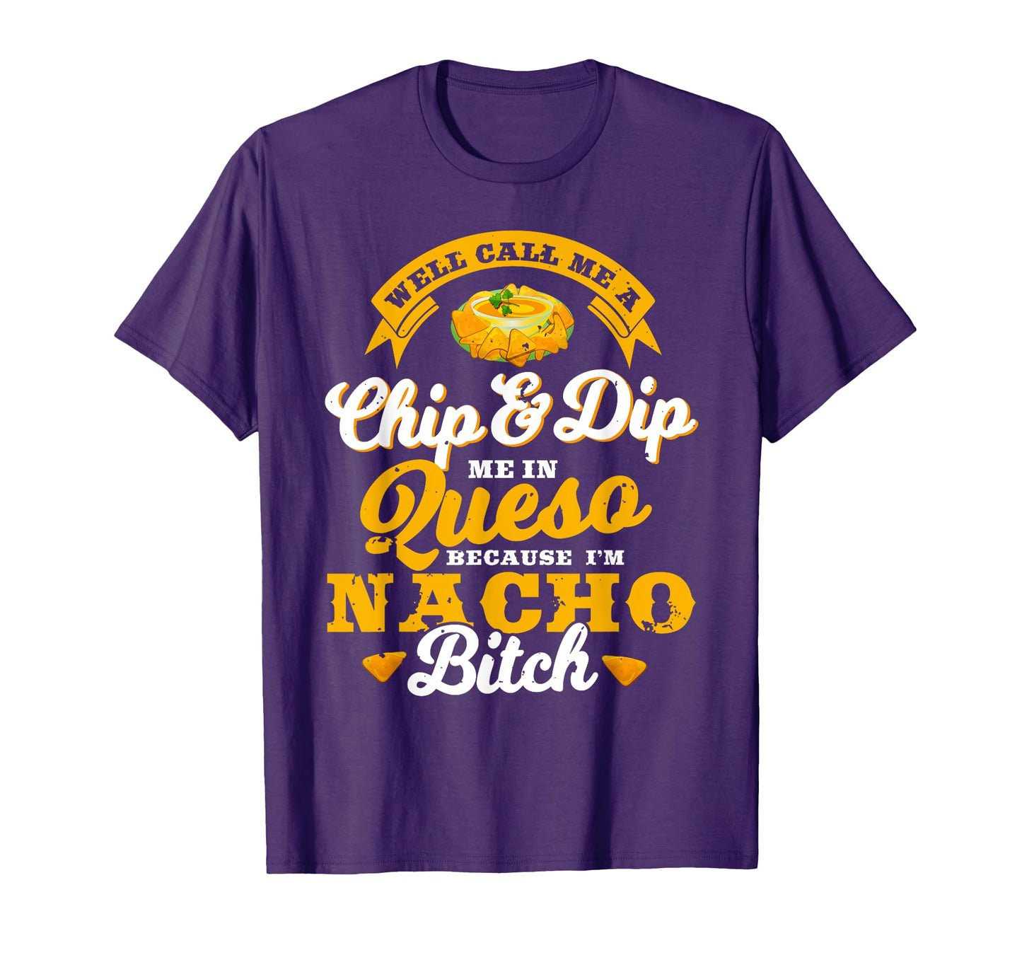 Call Me Chip and Dip Me In Queso Because I'm Nacho Bitch Pun T-Shirt