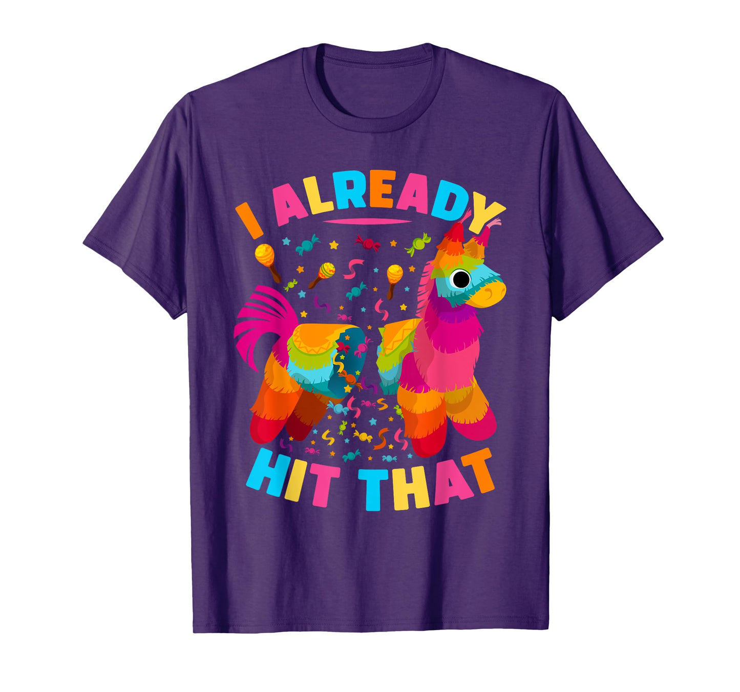 I Already Hit That Pinata men women Already Hit That Pinata T-Shirt