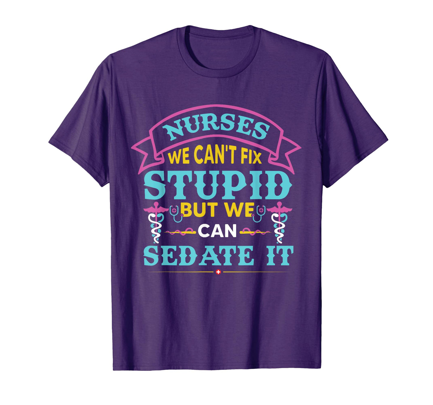 Nurses We Can’t Fix Stupid But We Can Sedate It T-Shirt