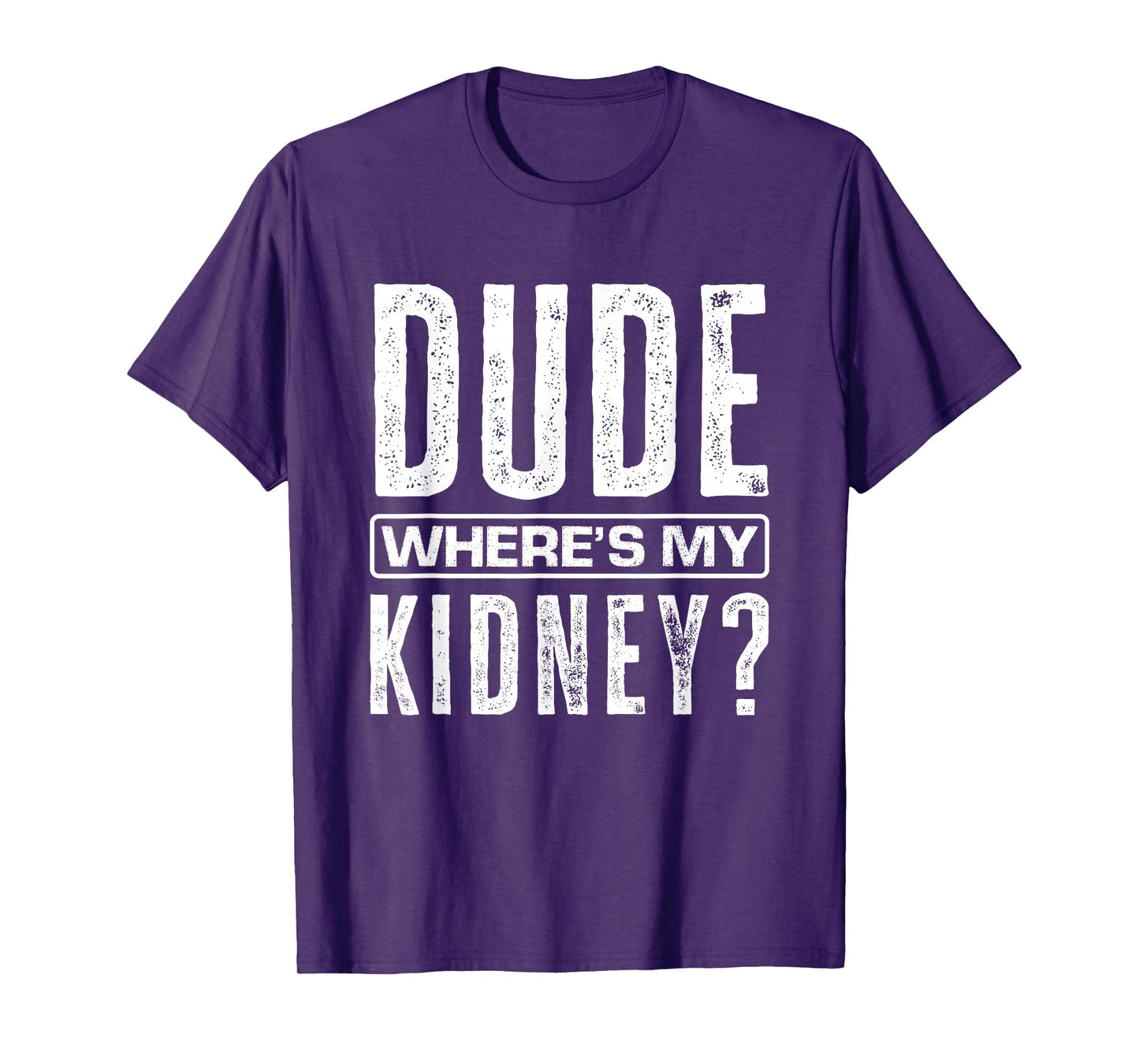 Dude Where's My Kidney? Funny Get Well Surgery Kidney Donors T-Shirt