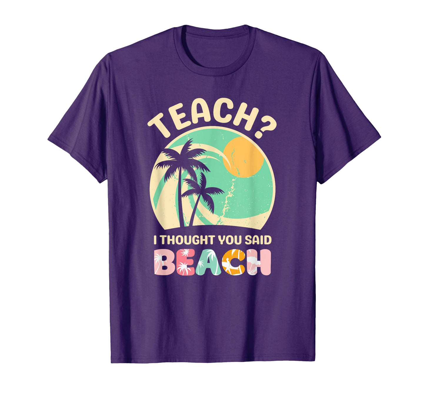 Teach I Thought You Said Beach Teacher Summer Vacation Retro Men Women Girls Kids T-Shirt