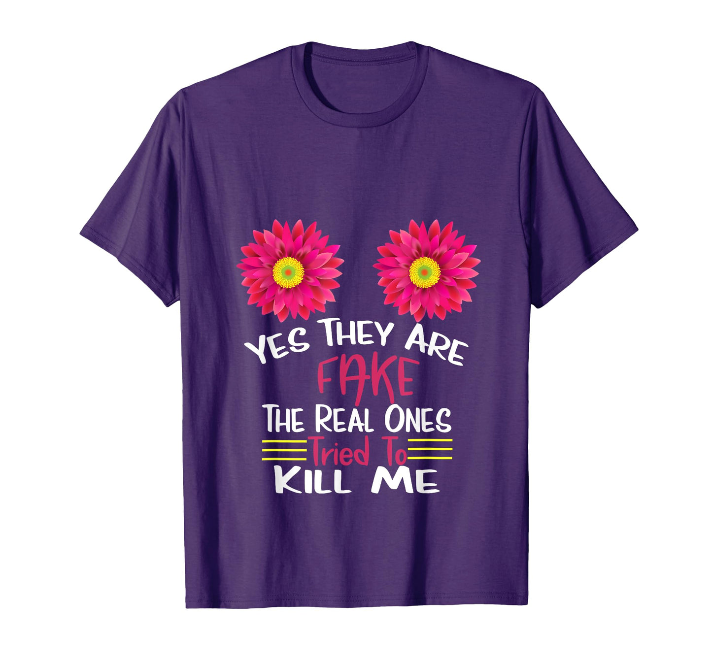 Yes They Are Fake Real Ones Tried To Kill Me Breast Cancer T-Shirt