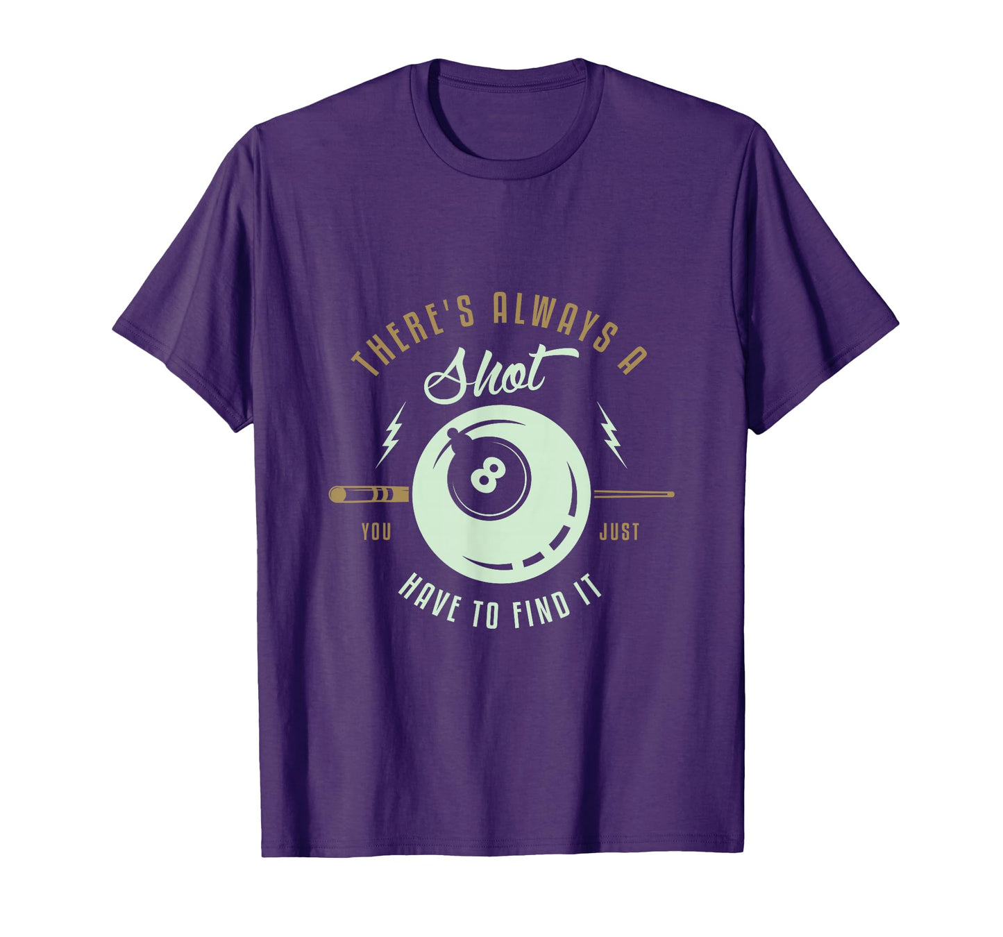 There's always a shot you just have to find it Pool Billard T-Shirt