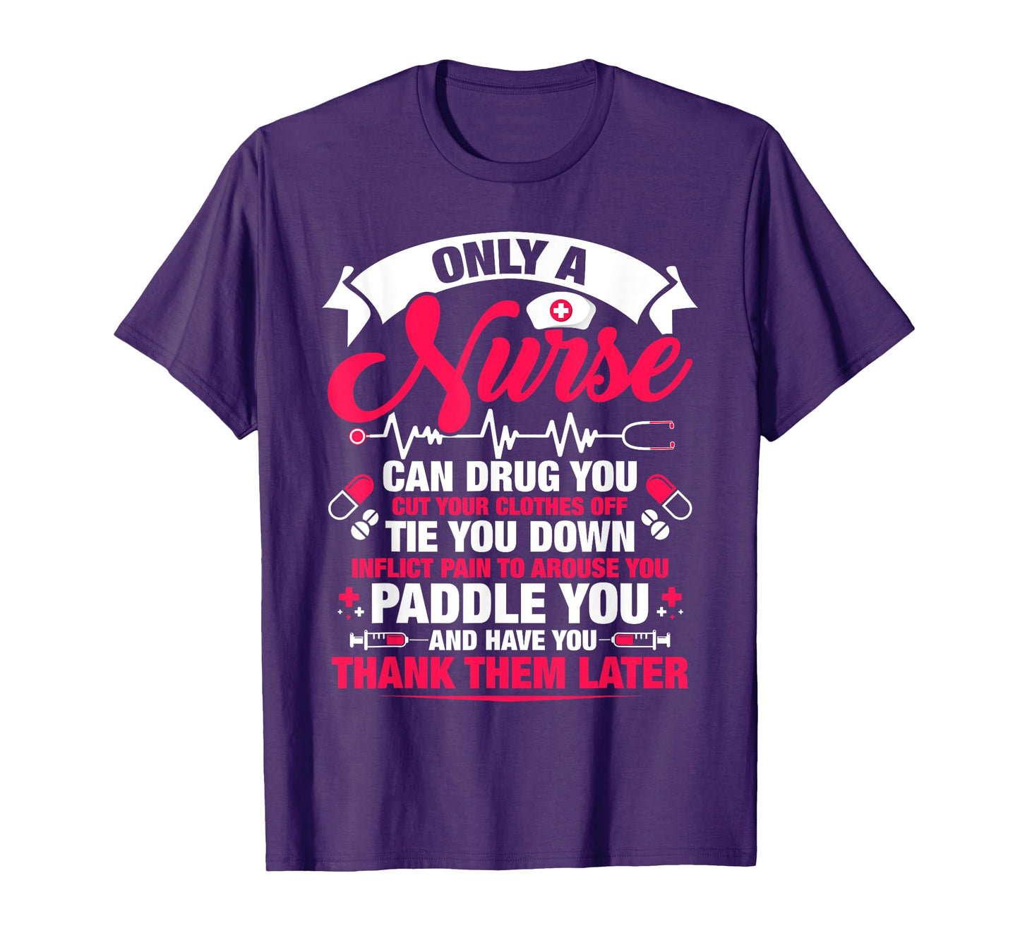 Only a nurse can drug you cut your clothes off tie you T-Shirt